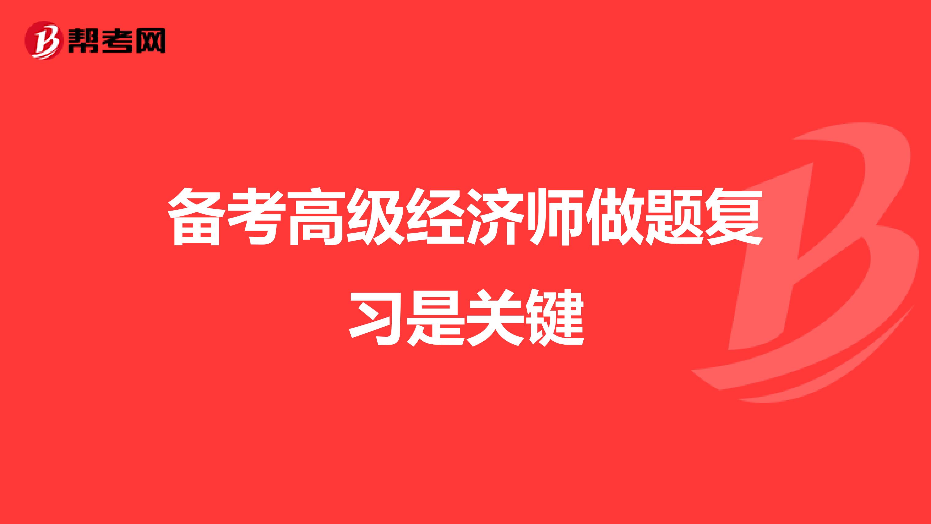 備考高級(jí)經(jīng)濟(jì)師做題復(fù)習(xí)是關(guān)鍵