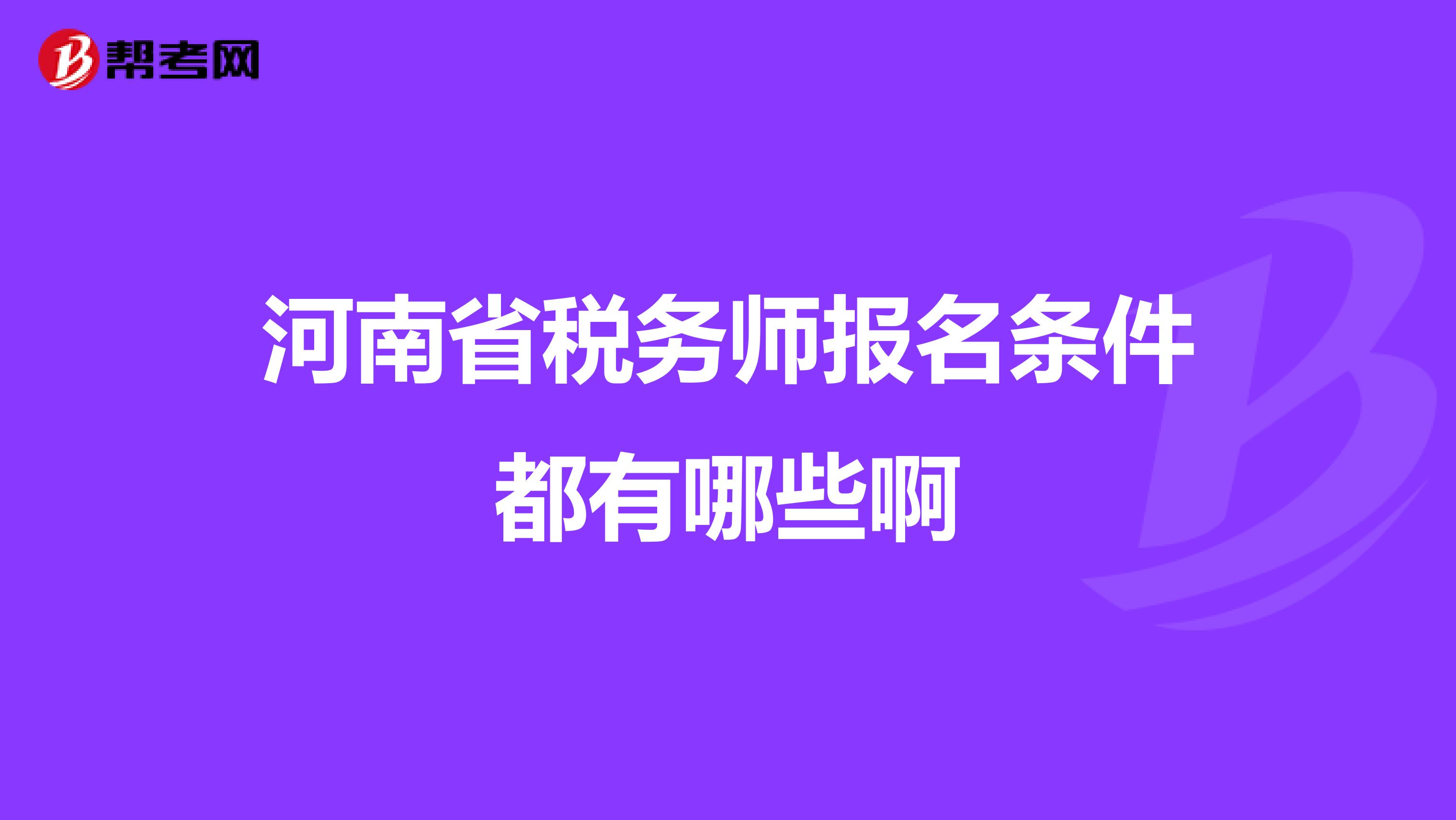 河南省稅務(wù)師報(bào)名條件都有哪些啊