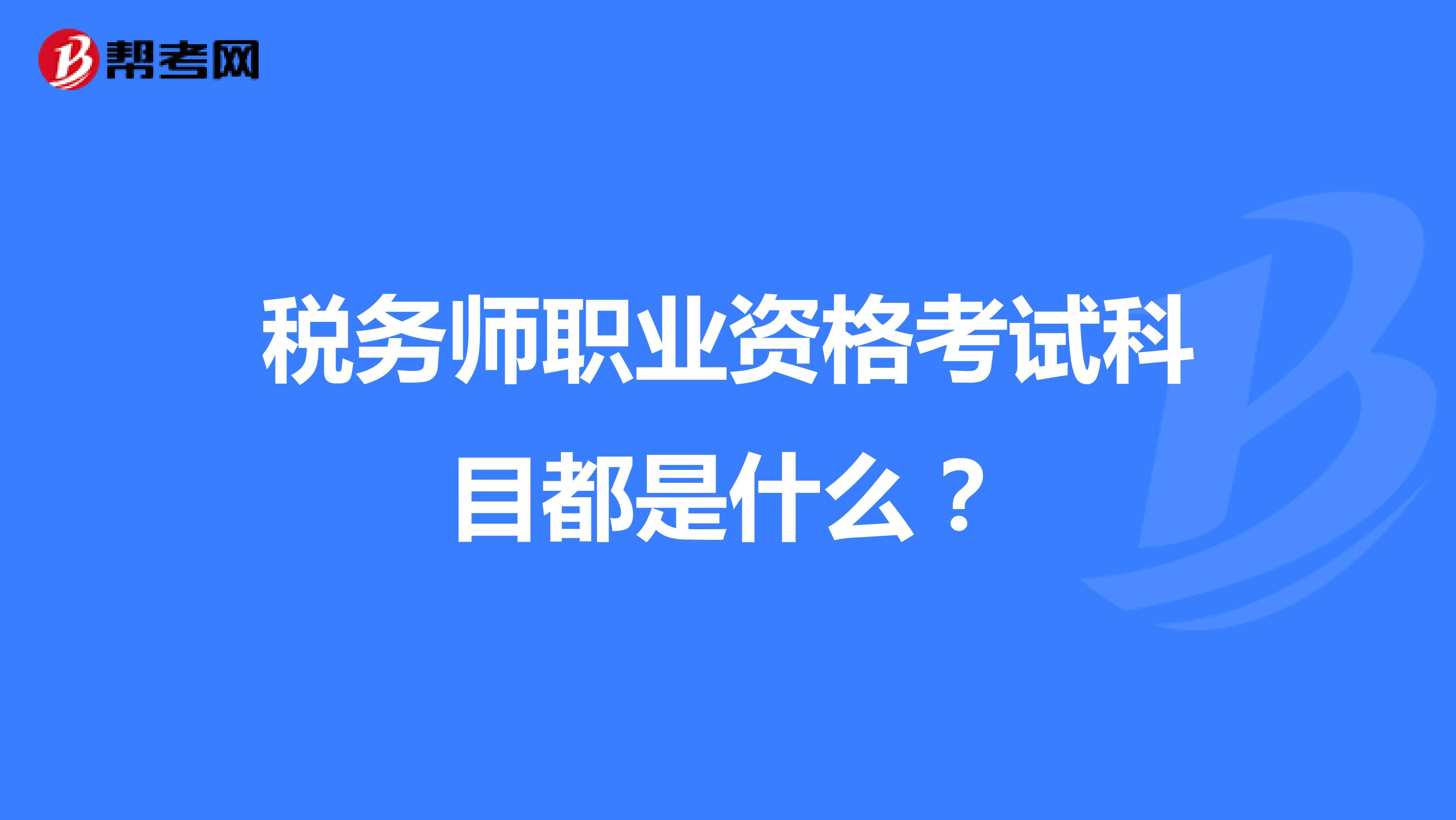 税务师职业资格考试科目都是什么?
