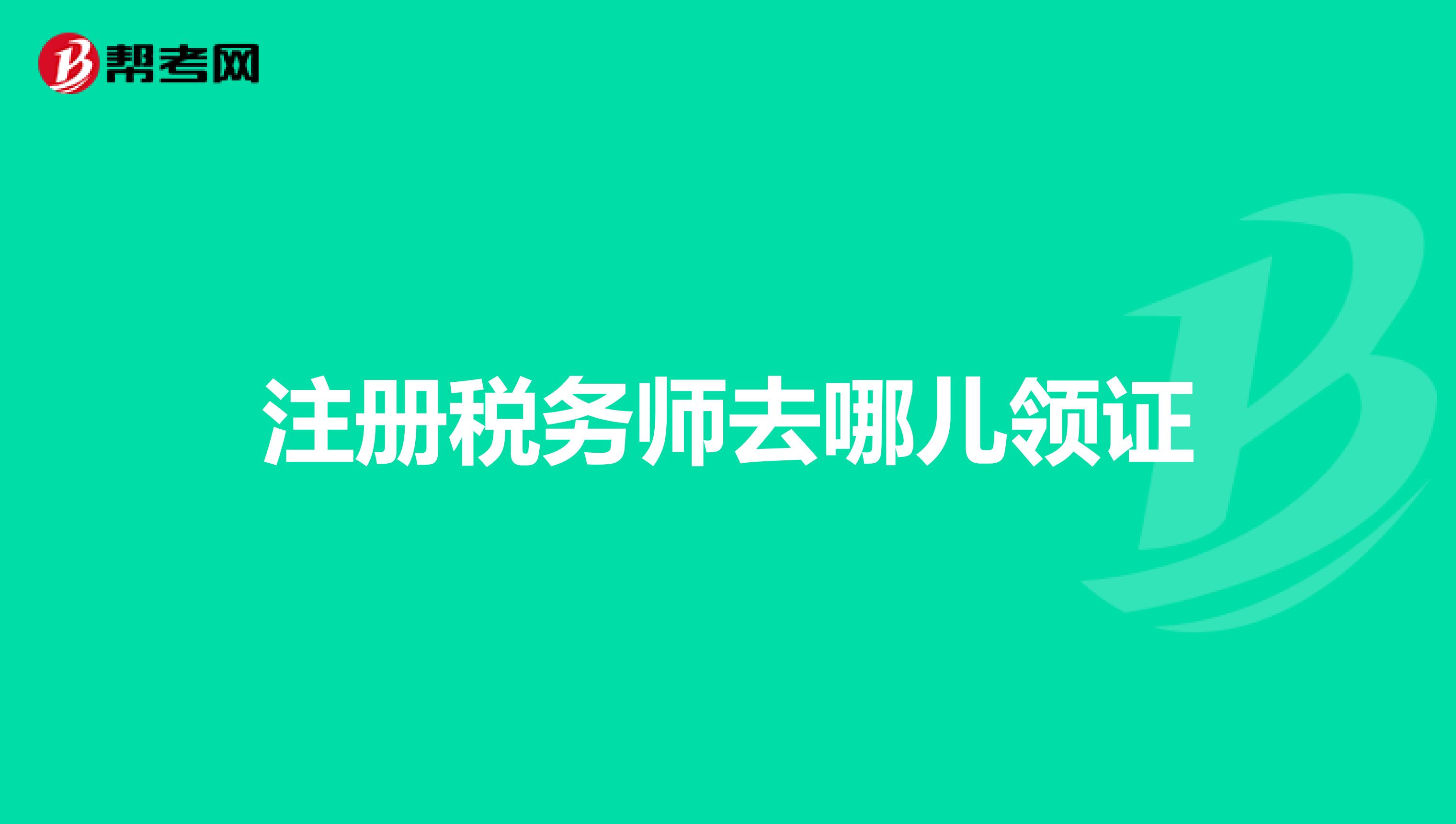注冊稅務(wù)師去哪兒領(lǐng)證