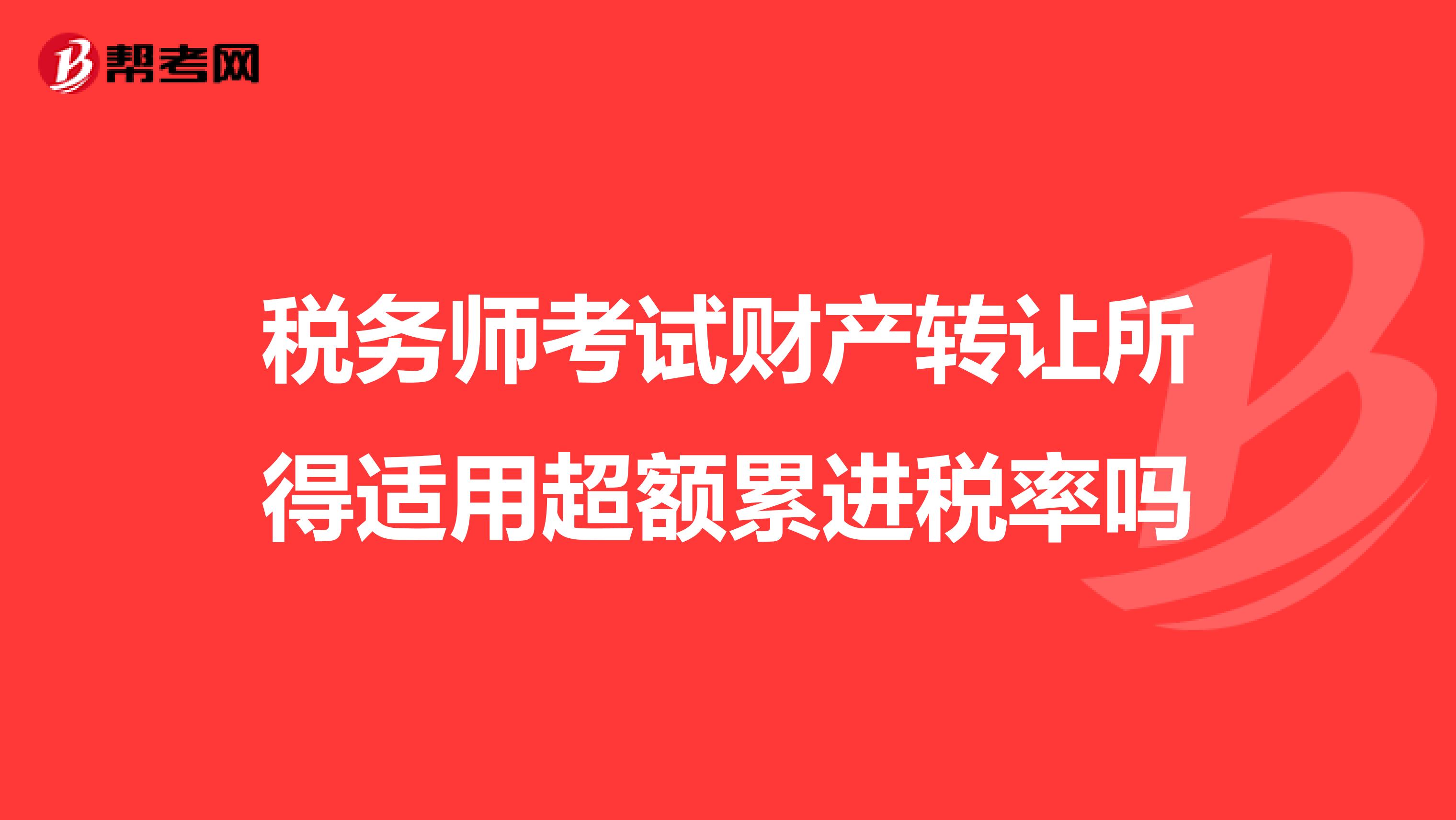 稅務師考試財產轉讓所得適用超額累進稅率嗎