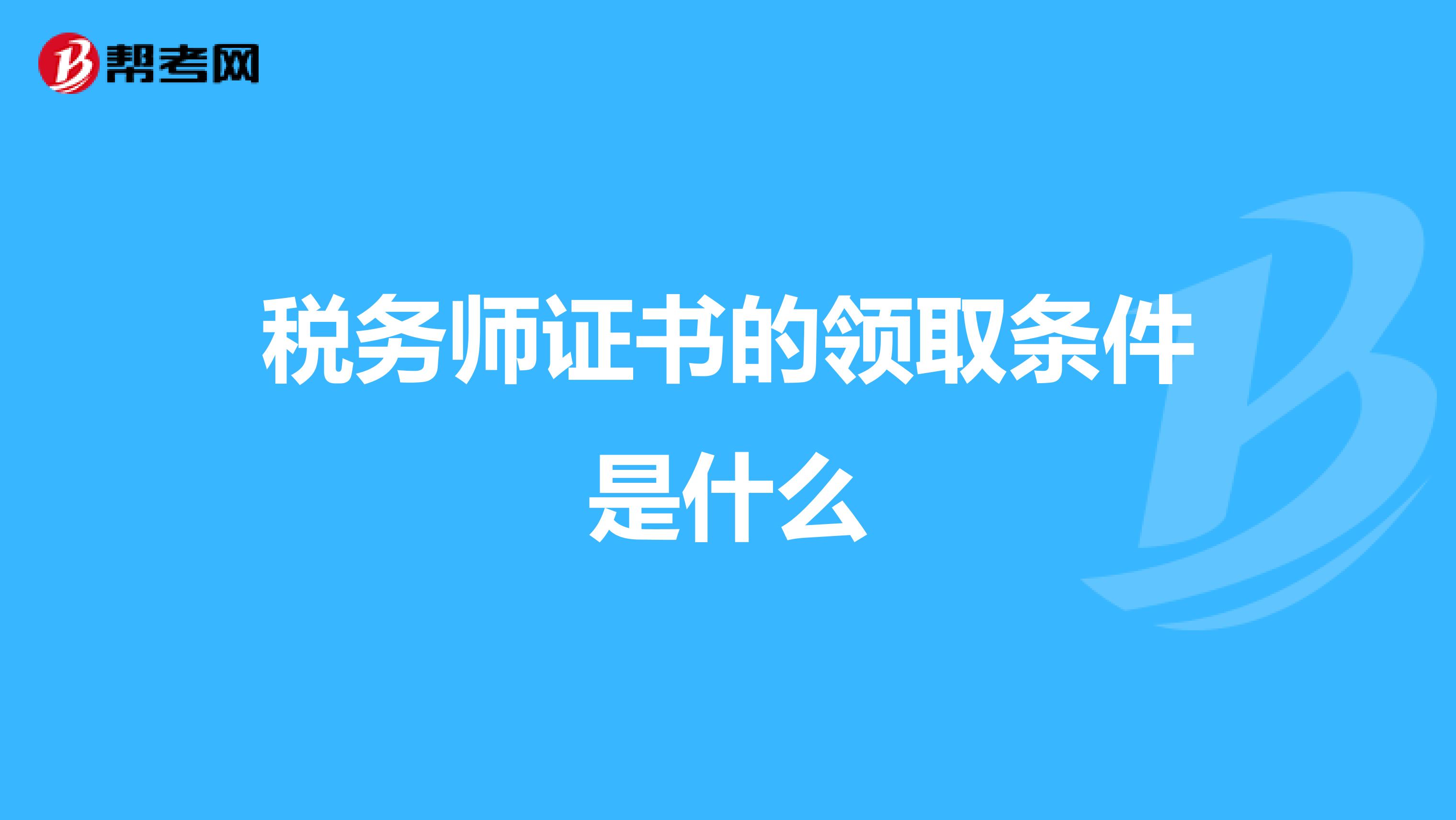 税务师证书的领取条件是什么