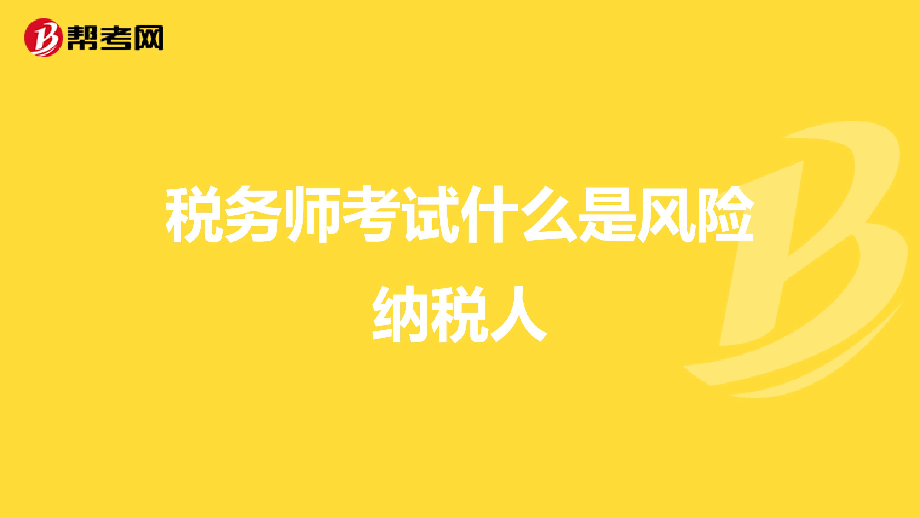 稅務(wù)師考試什么是風(fēng)險(xiǎn)納稅人