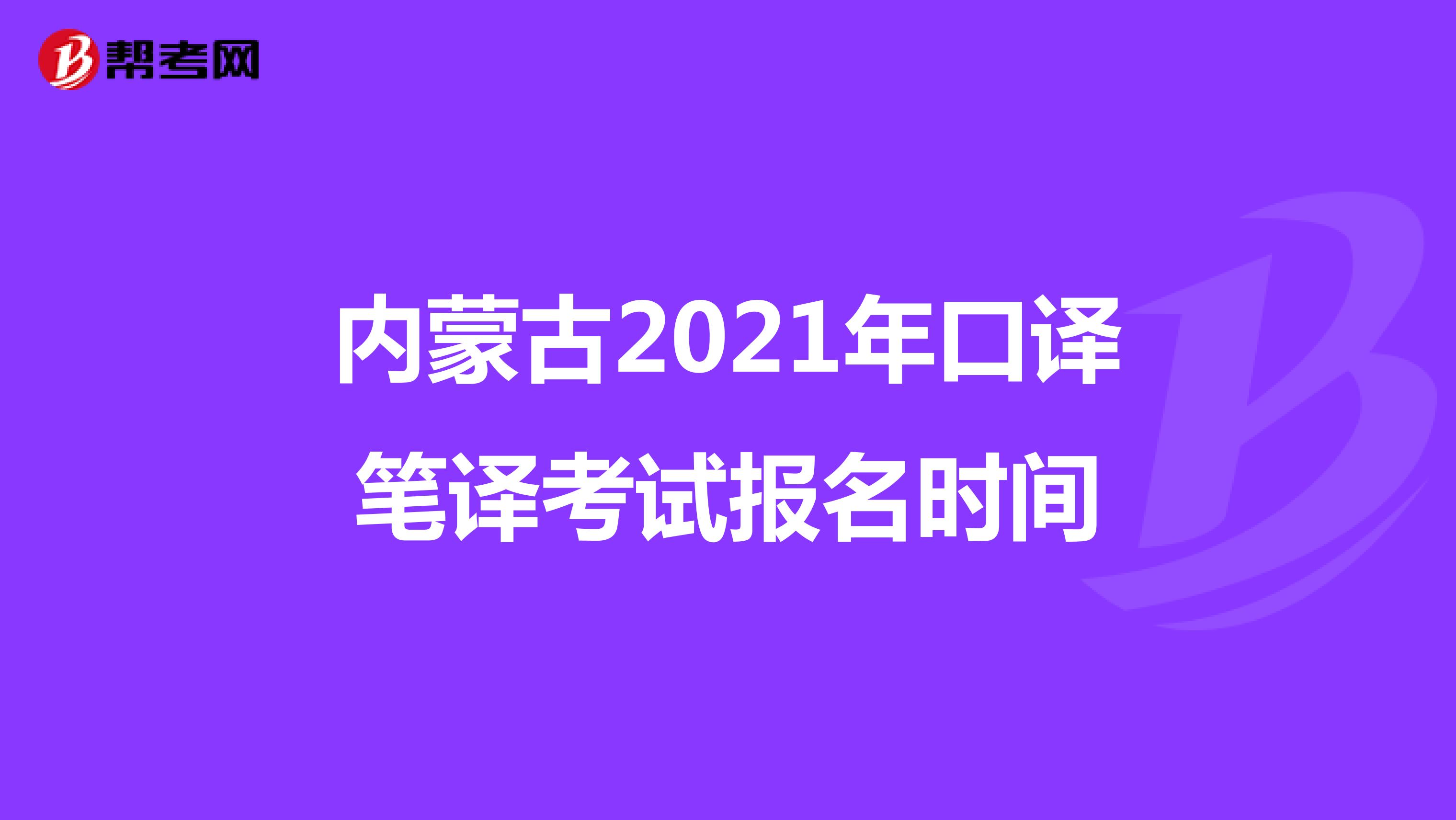 内蒙古2021年口译笔译考试报名时间