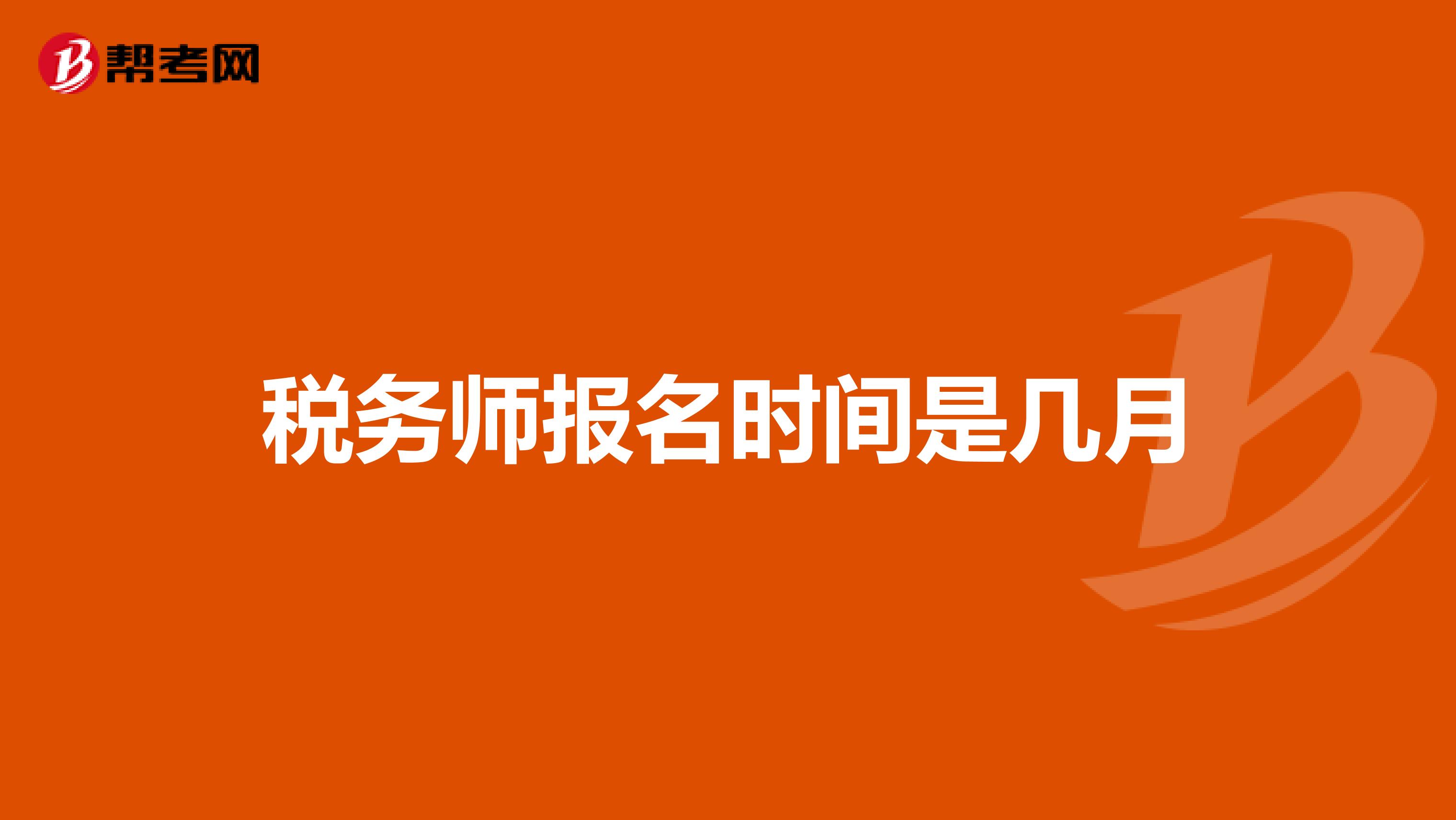 稅務(wù)師報(bào)名時(shí)間是幾月