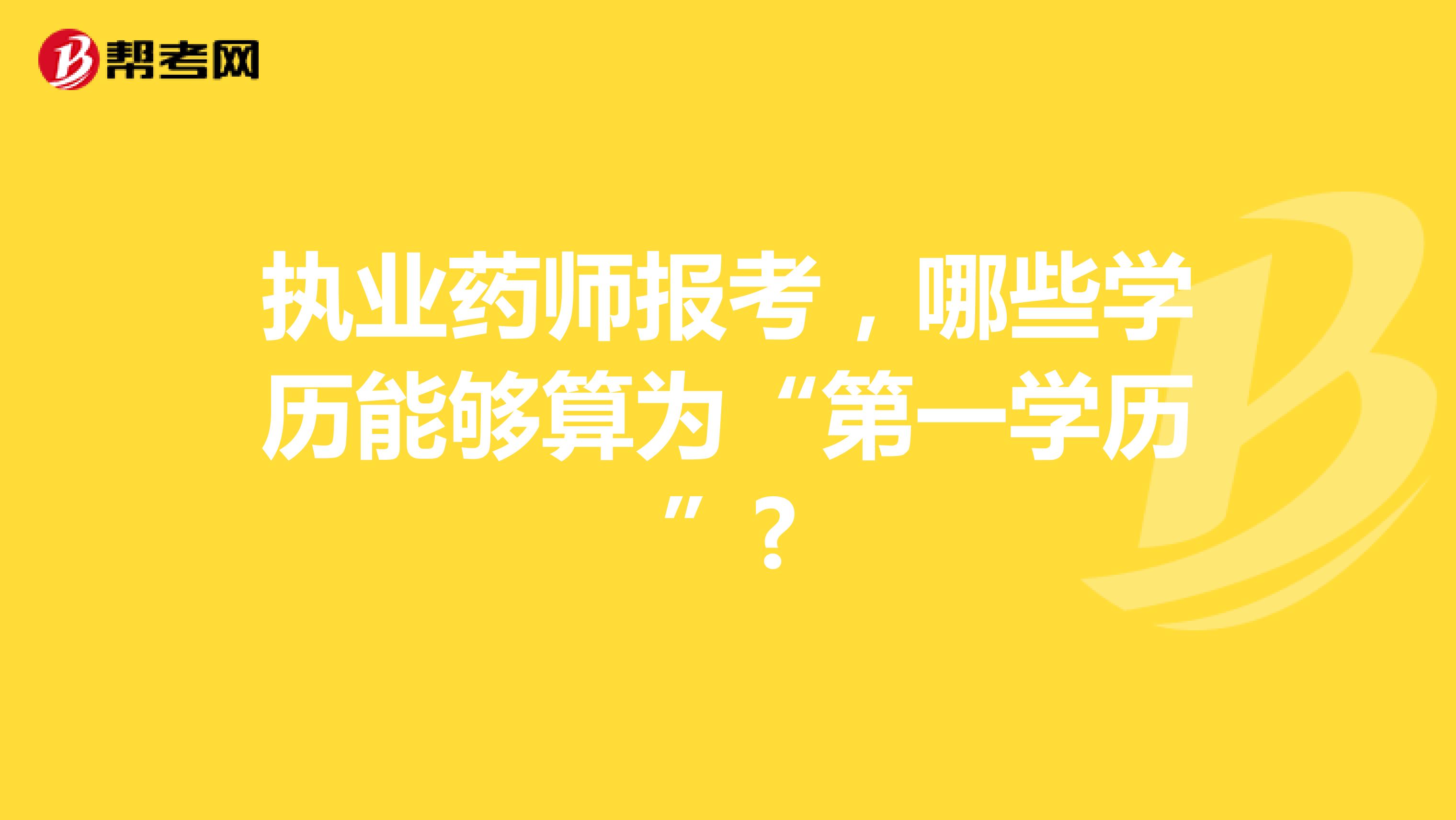 执业药师报考，哪些学历能够算为“第一学历”?