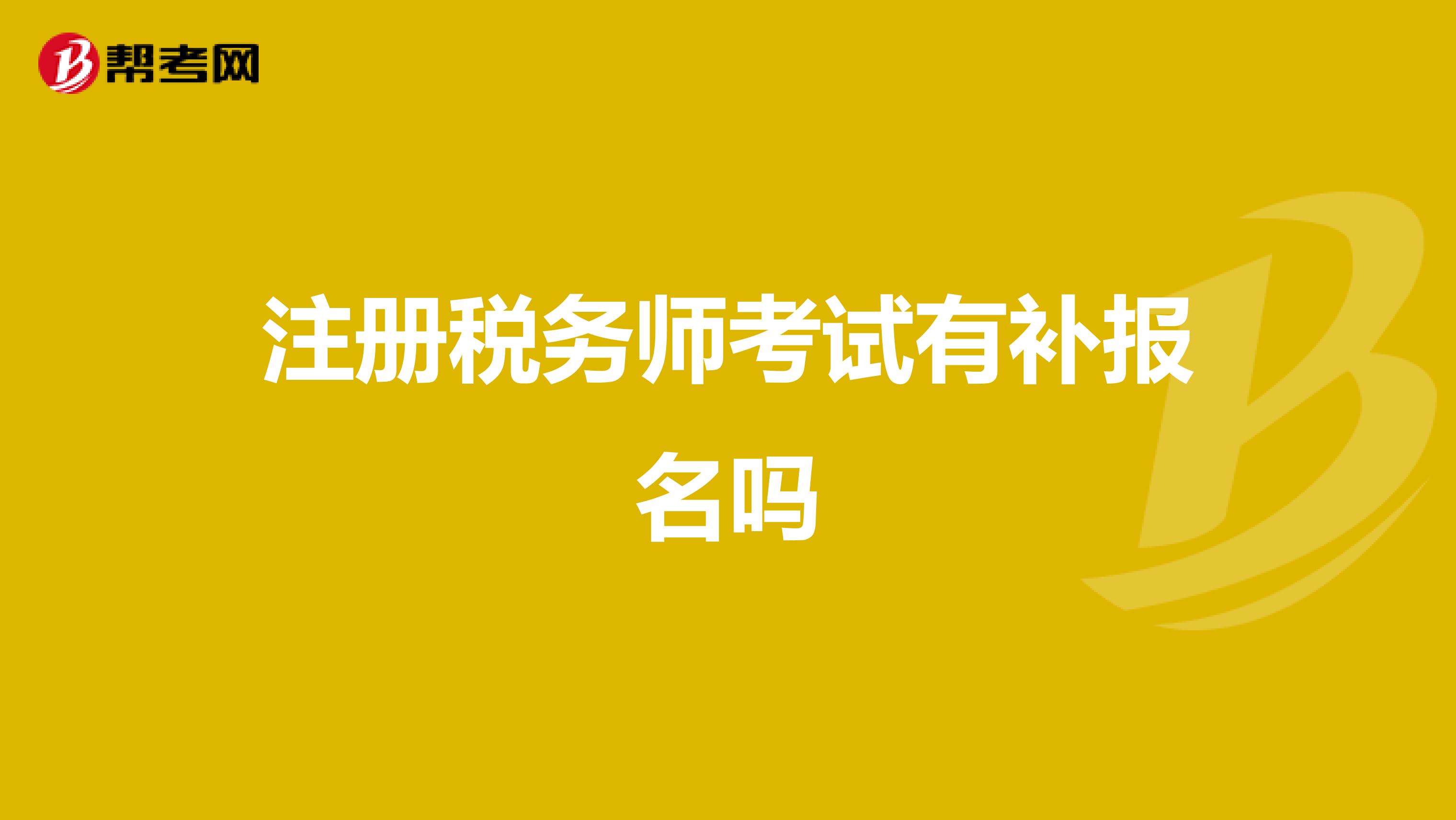 注冊(cè)稅務(wù)師考試有補(bǔ)報(bào)名嗎