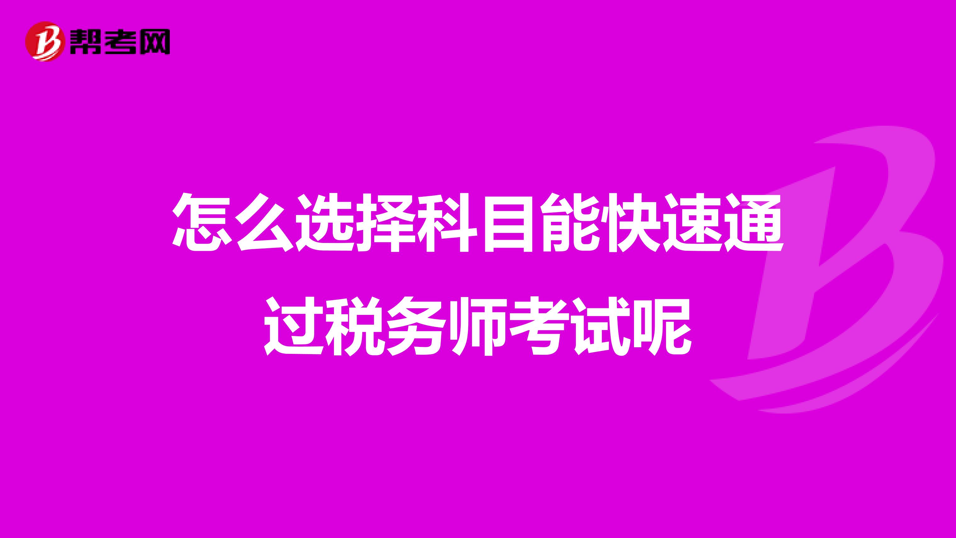 怎么选择科目能快速通过税务师考试呢