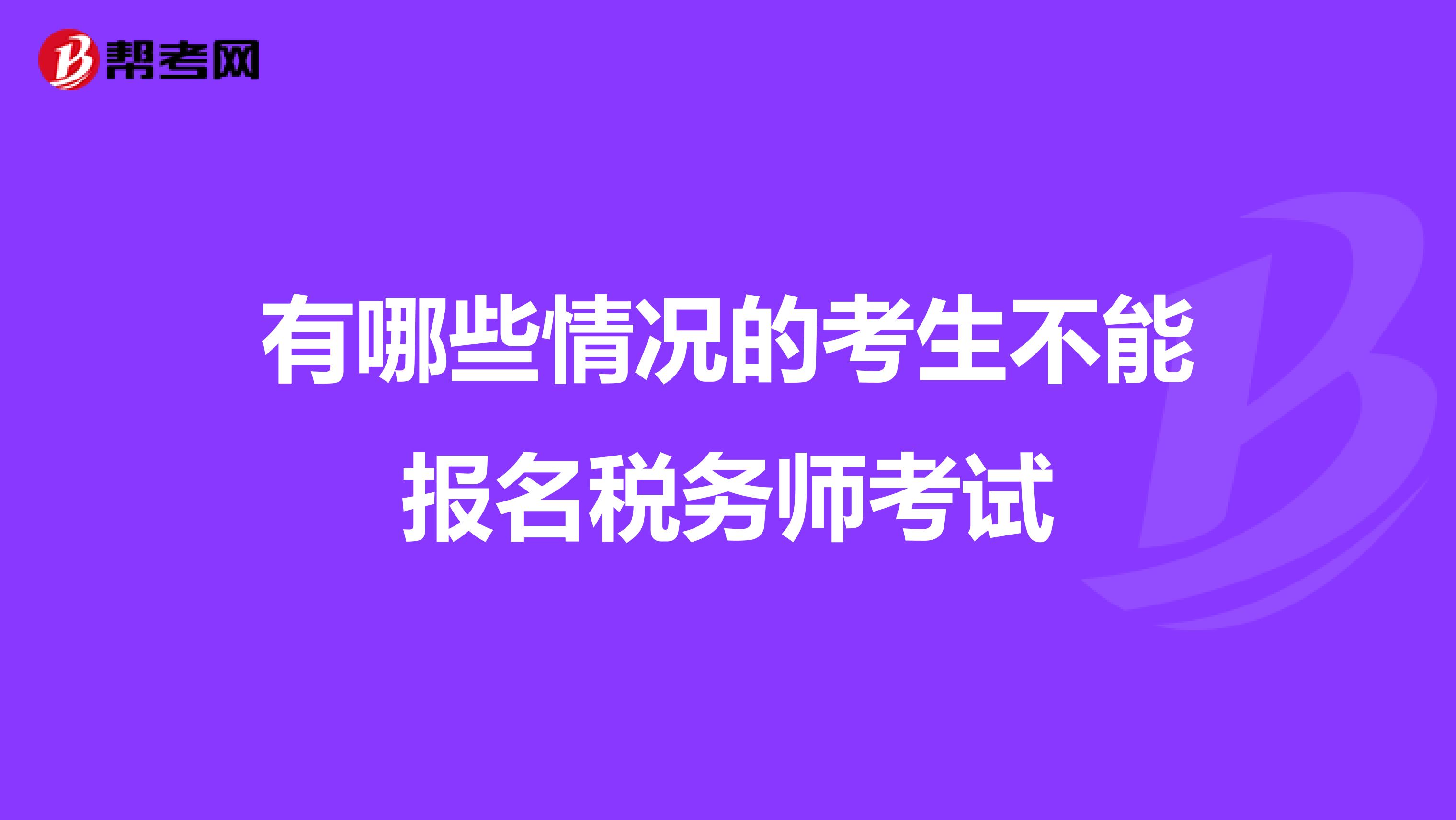 有哪些情况的考生不能报名税务师考试