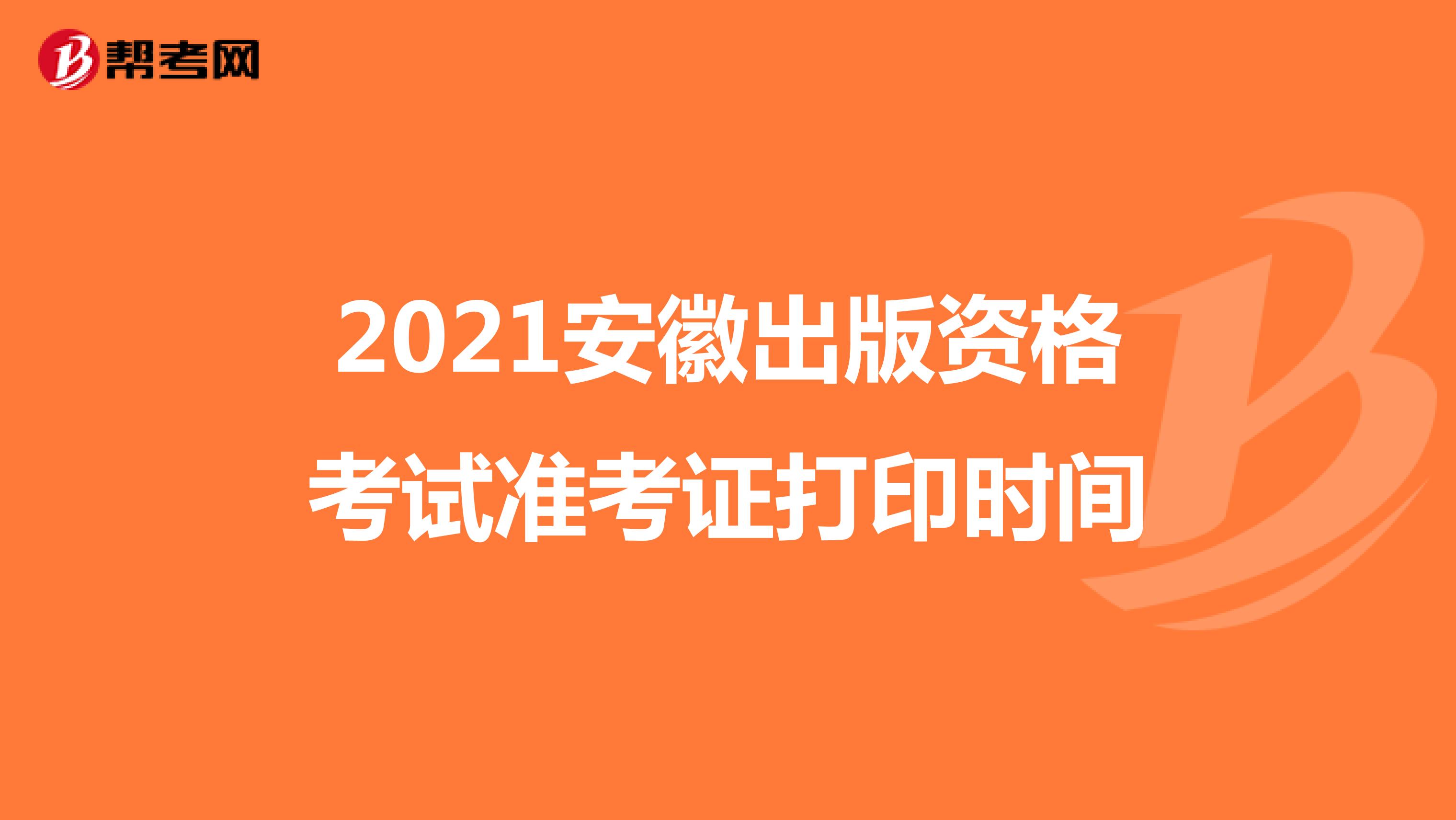 2021安徽出版資格考試準考證打印時間