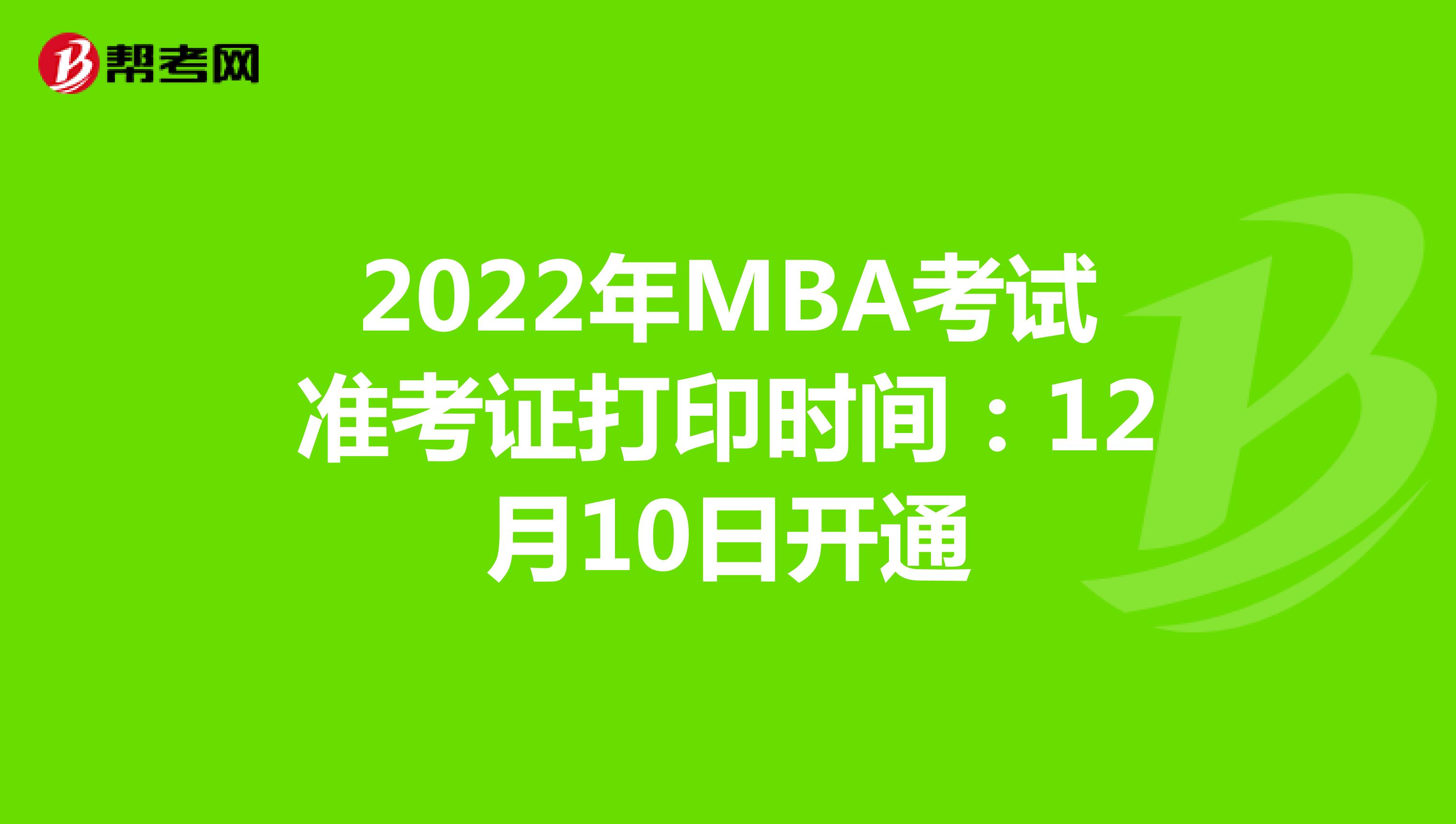 2022年MBA考试准考证打印时间：12月10日开通