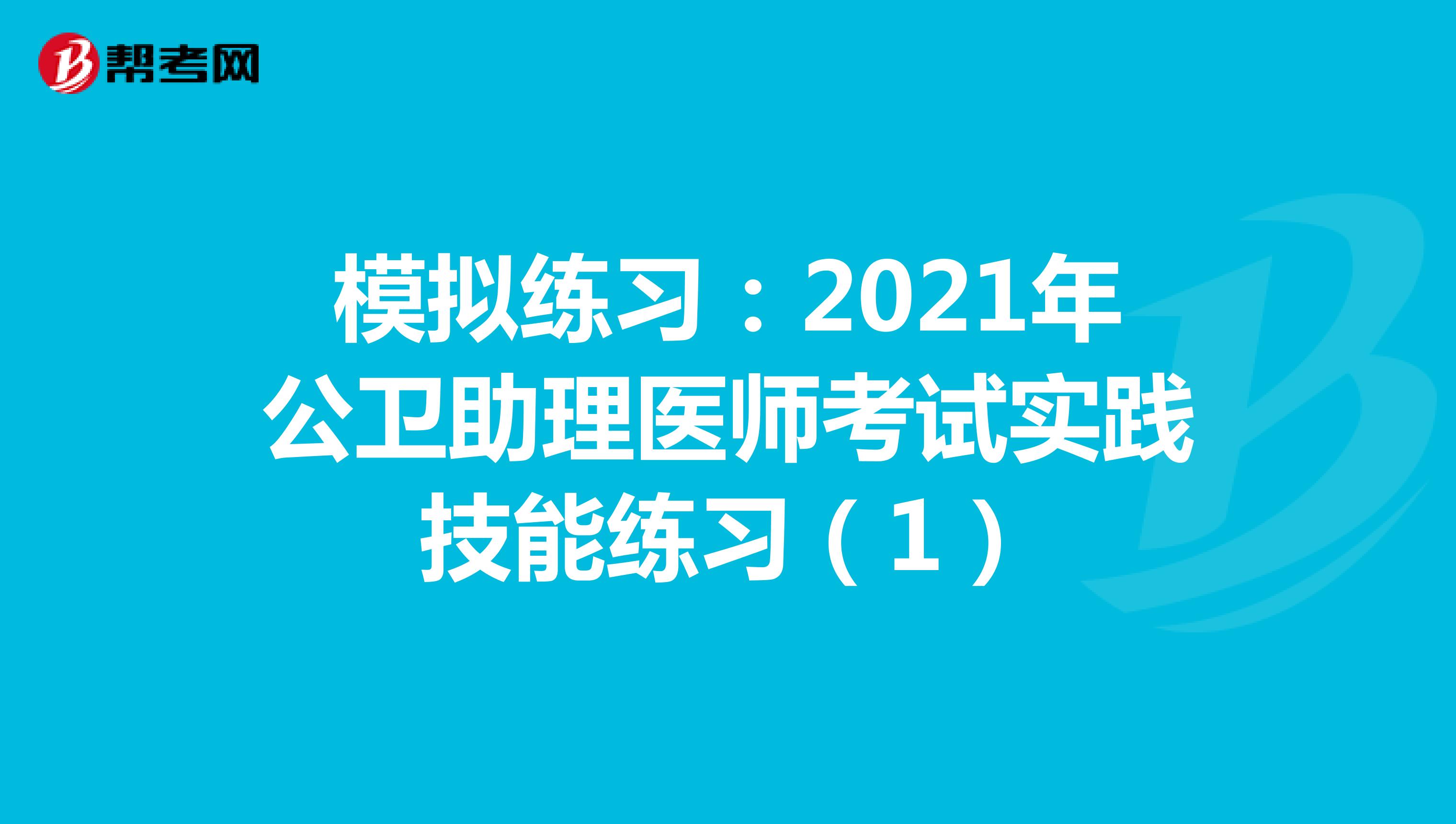 模拟练习：2021年公卫助理医师考试实践技能练习（1）