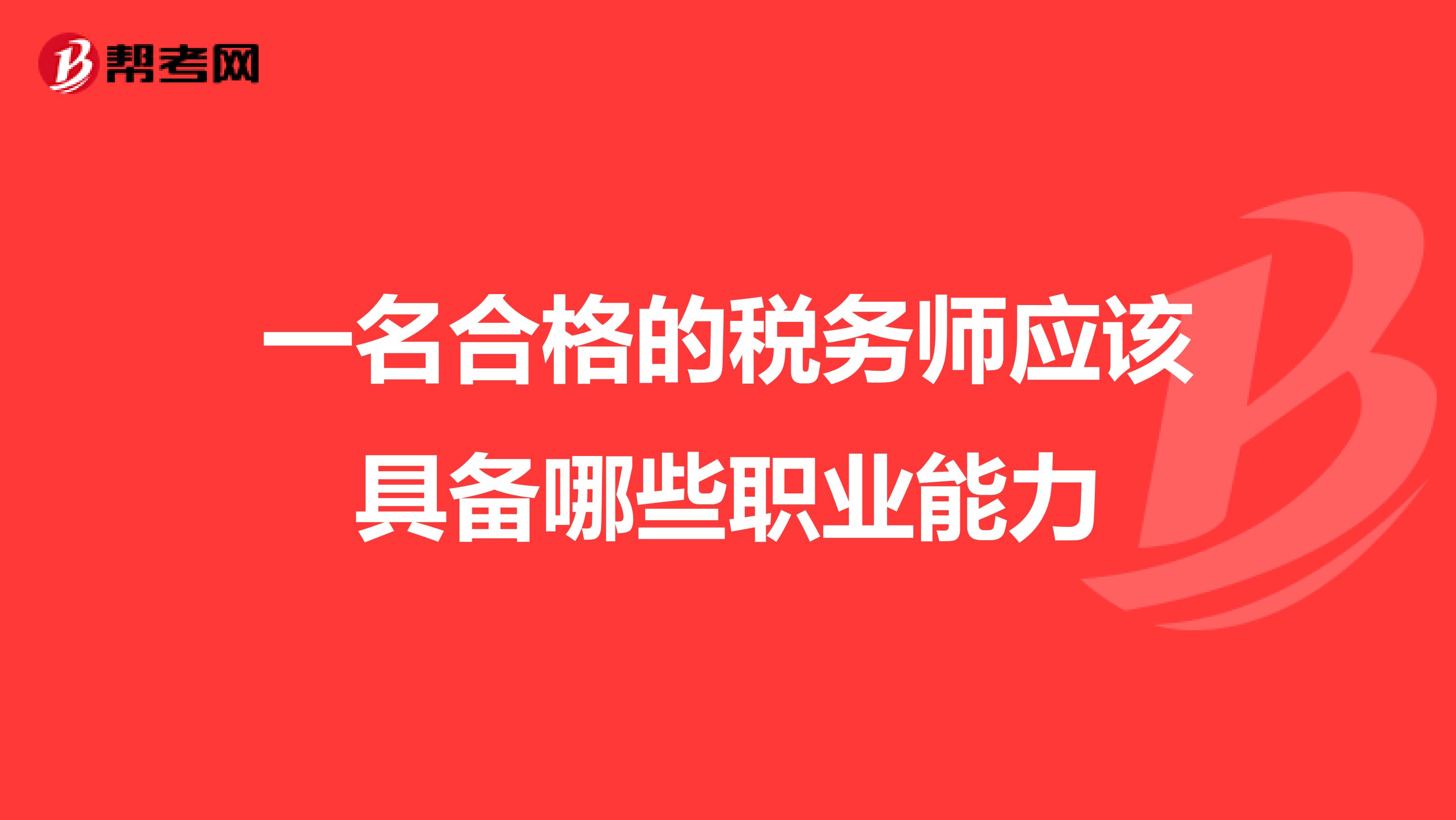 一名合格的稅務(wù)師應(yīng)該具備哪些職業(yè)能力