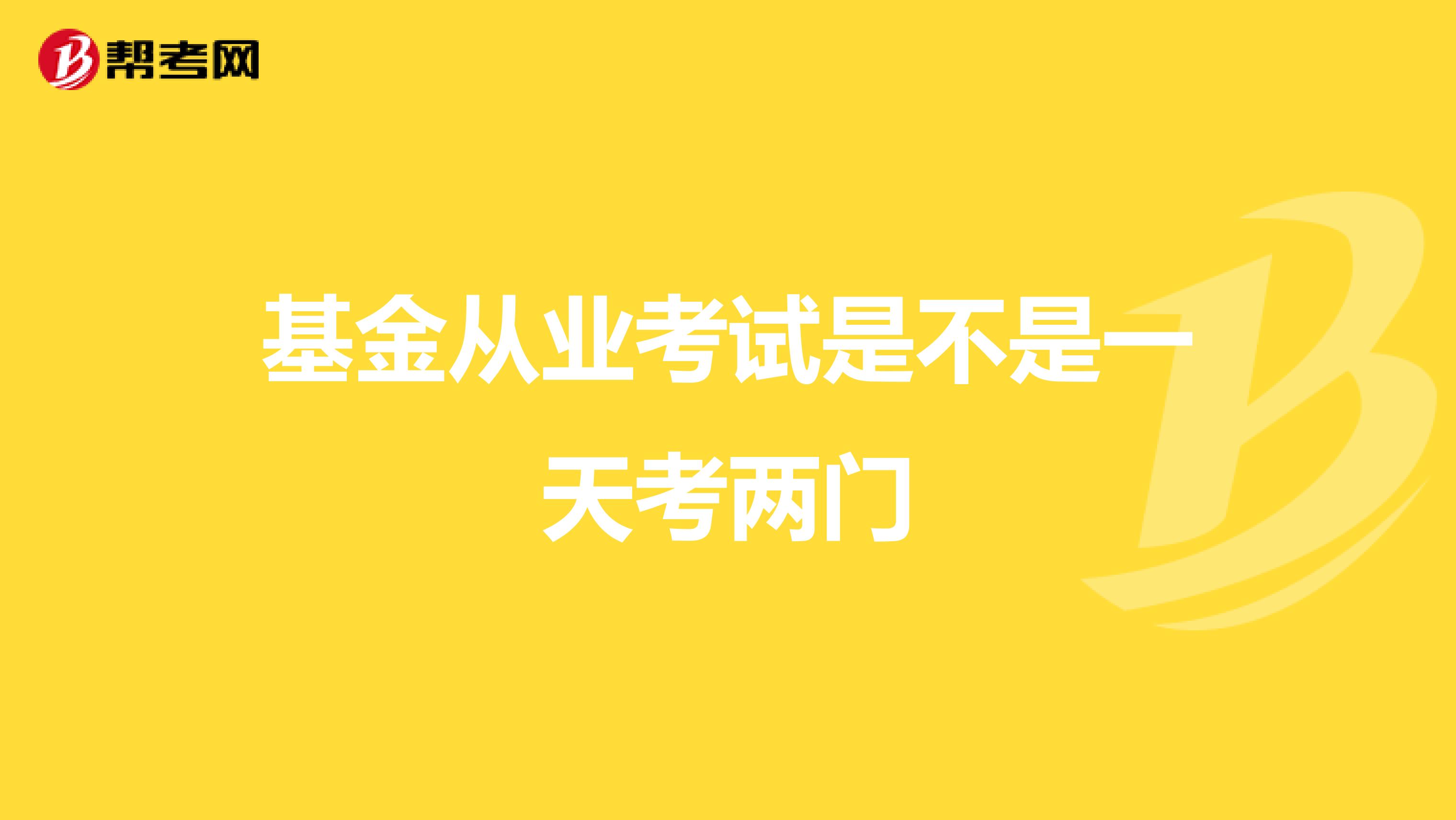 基金从业考试是不是一天考两门