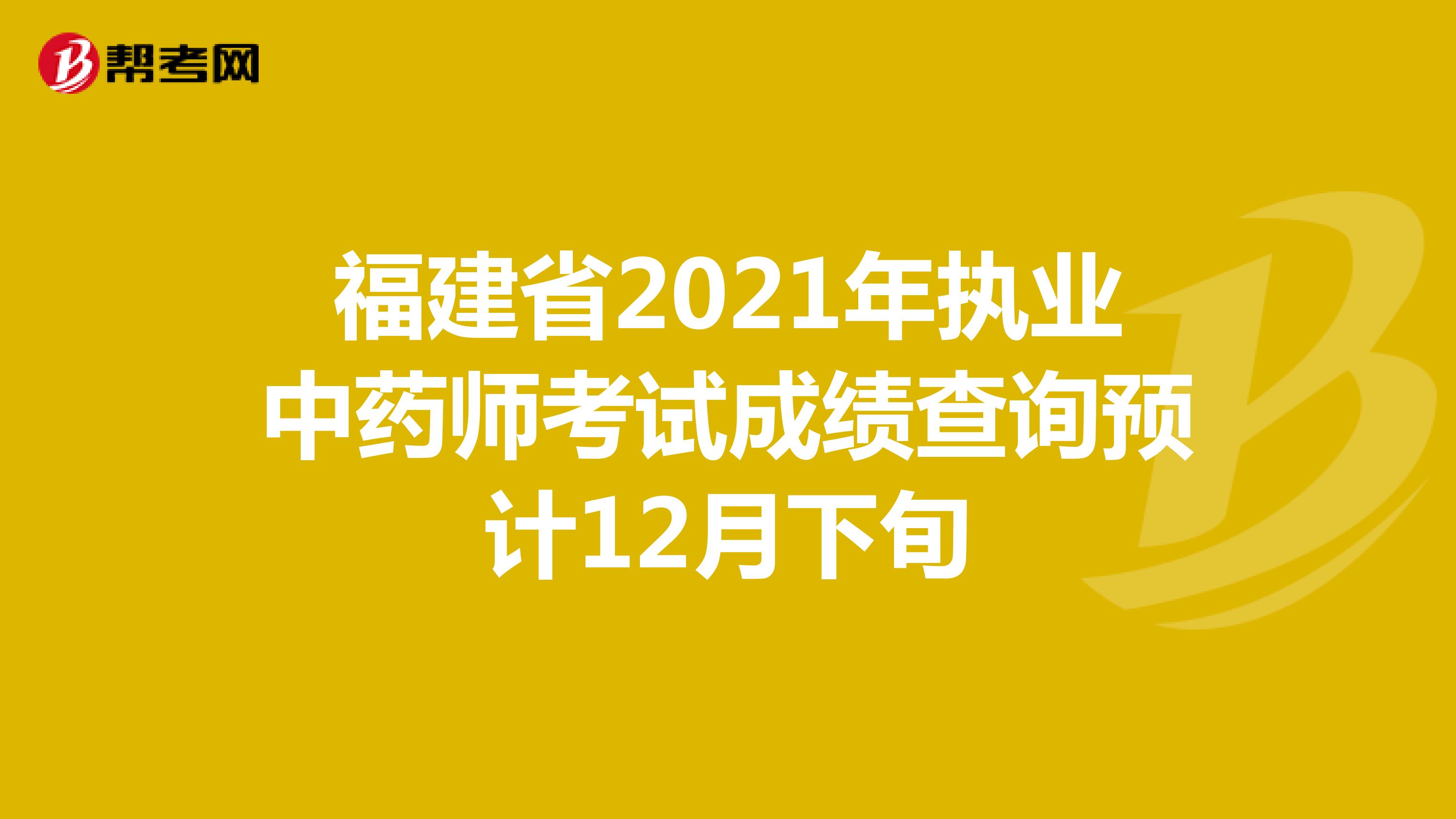 福建省2021年执业中药师考试成绩查询预计12月下旬