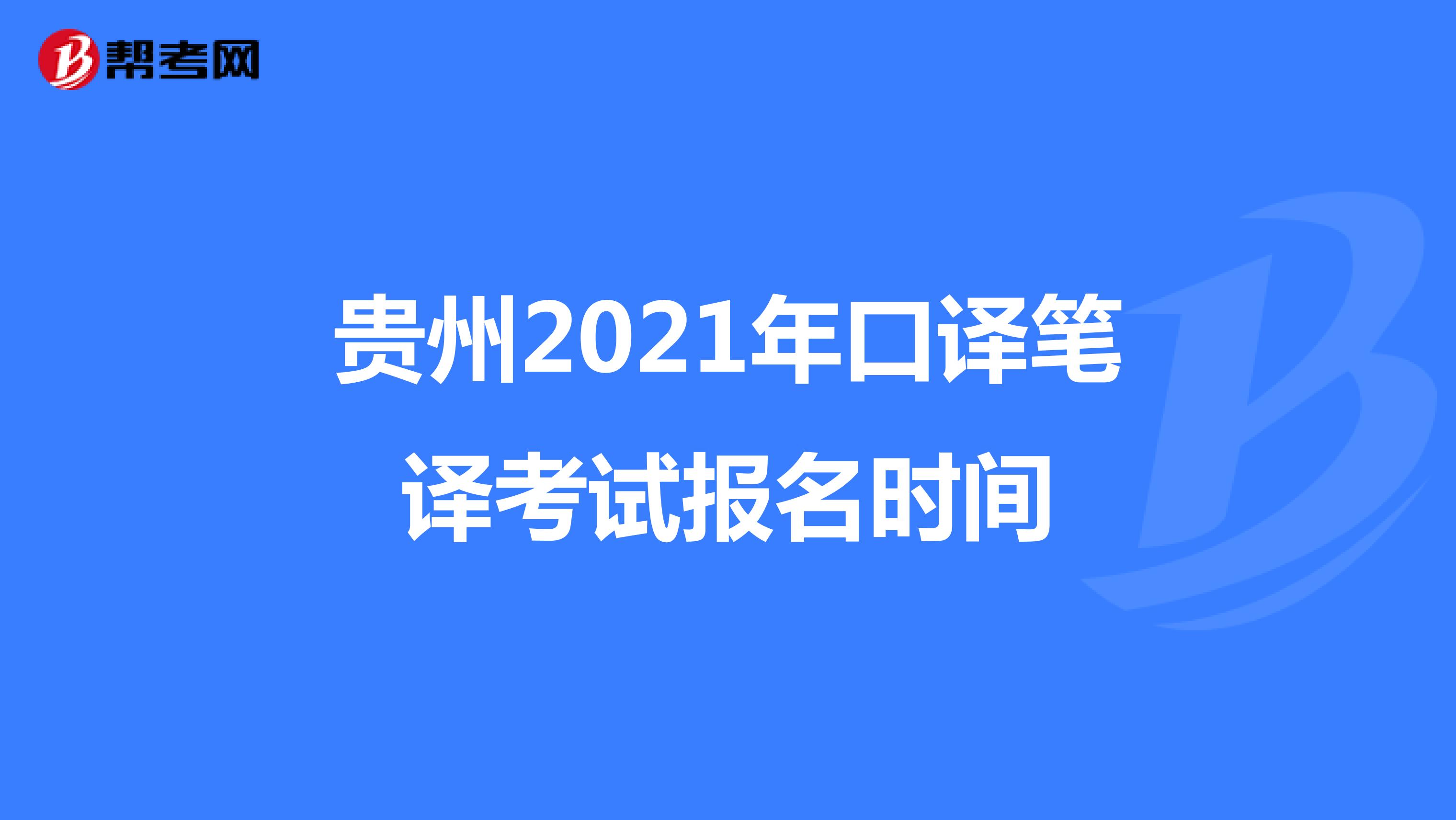 贵州2021年口译笔译考试报名时间
