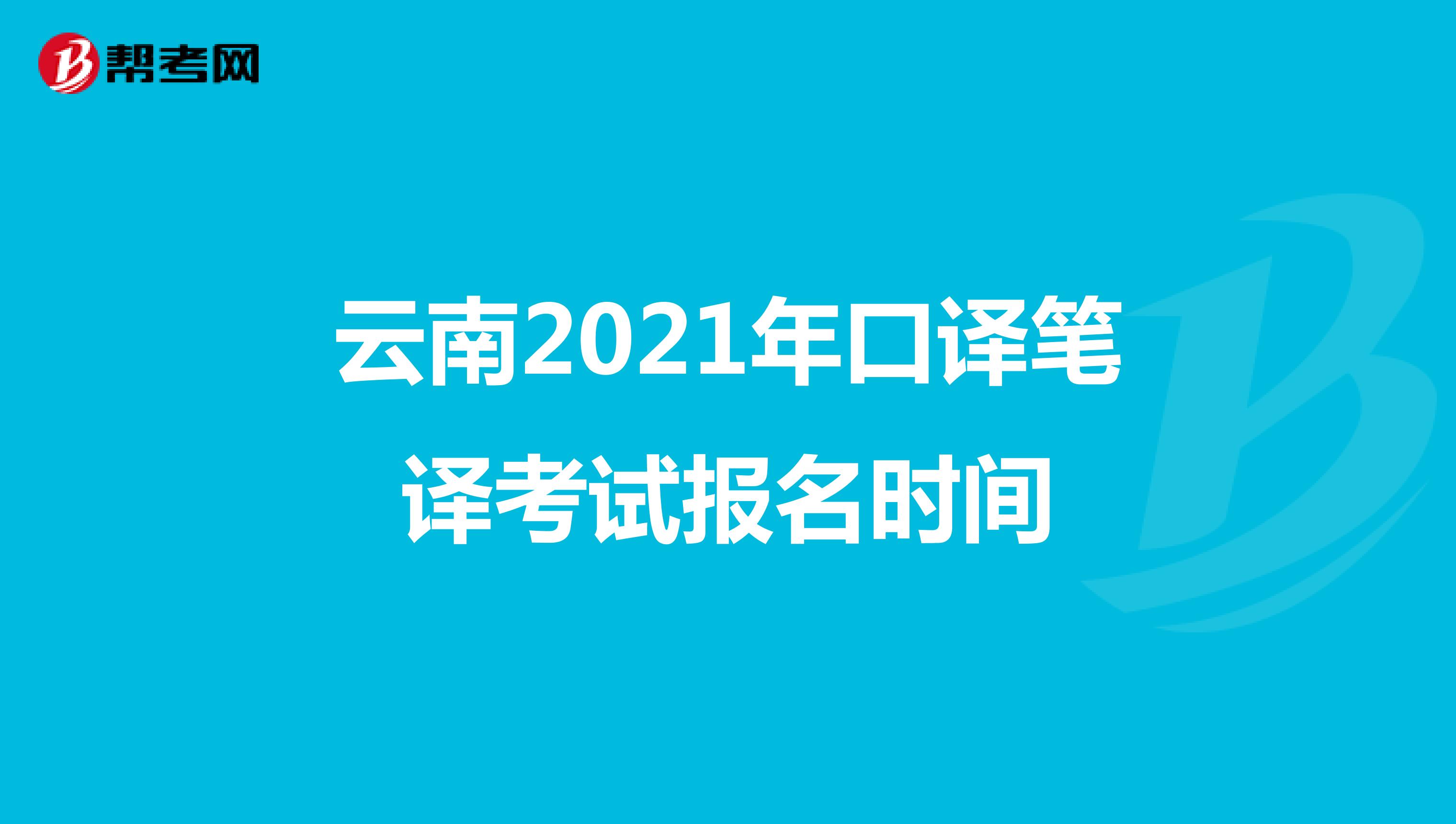 云南2021年口译笔译考试报名时间