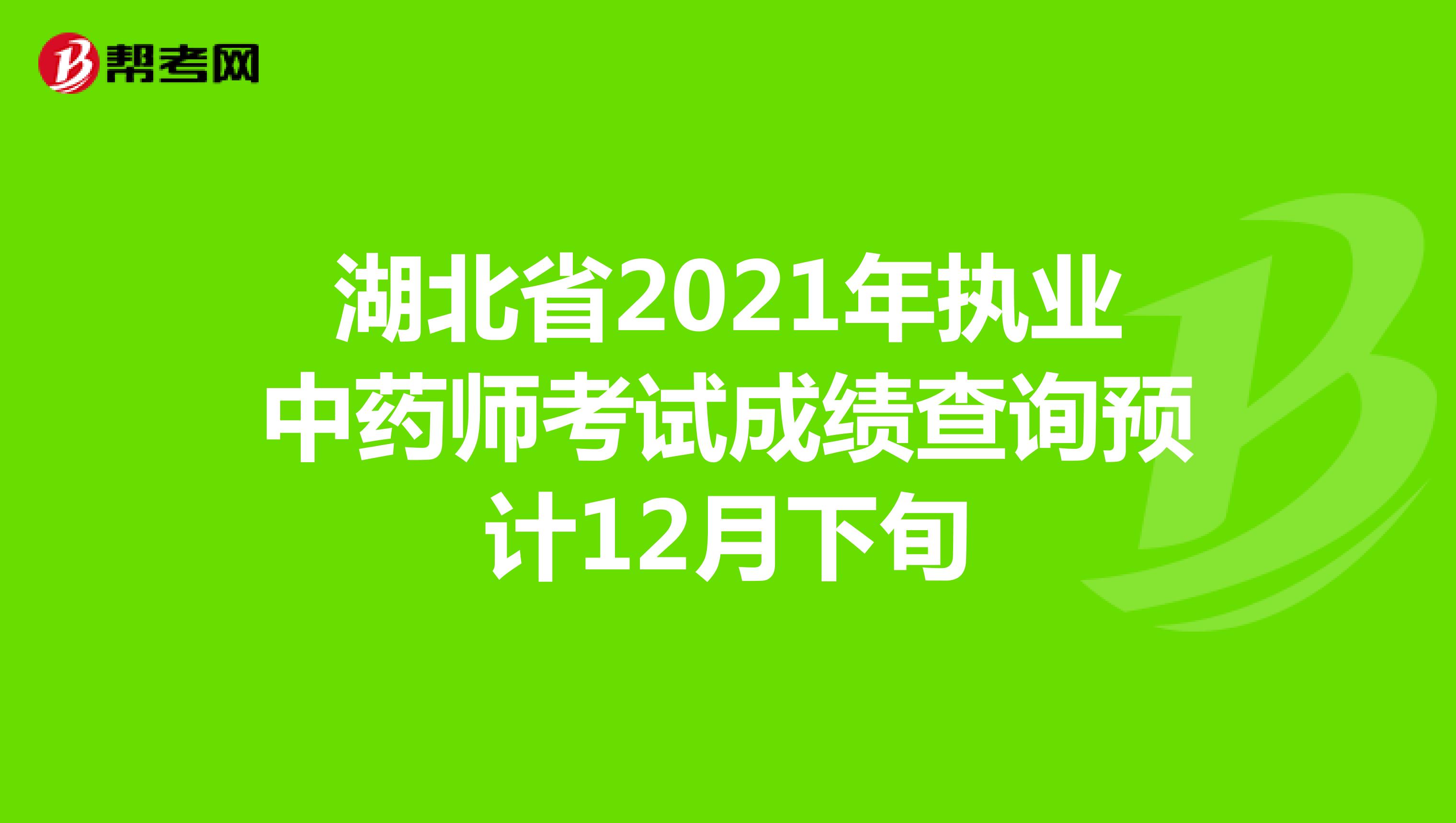 湖北省2021年执业中药师考试成绩查询预计12月下旬