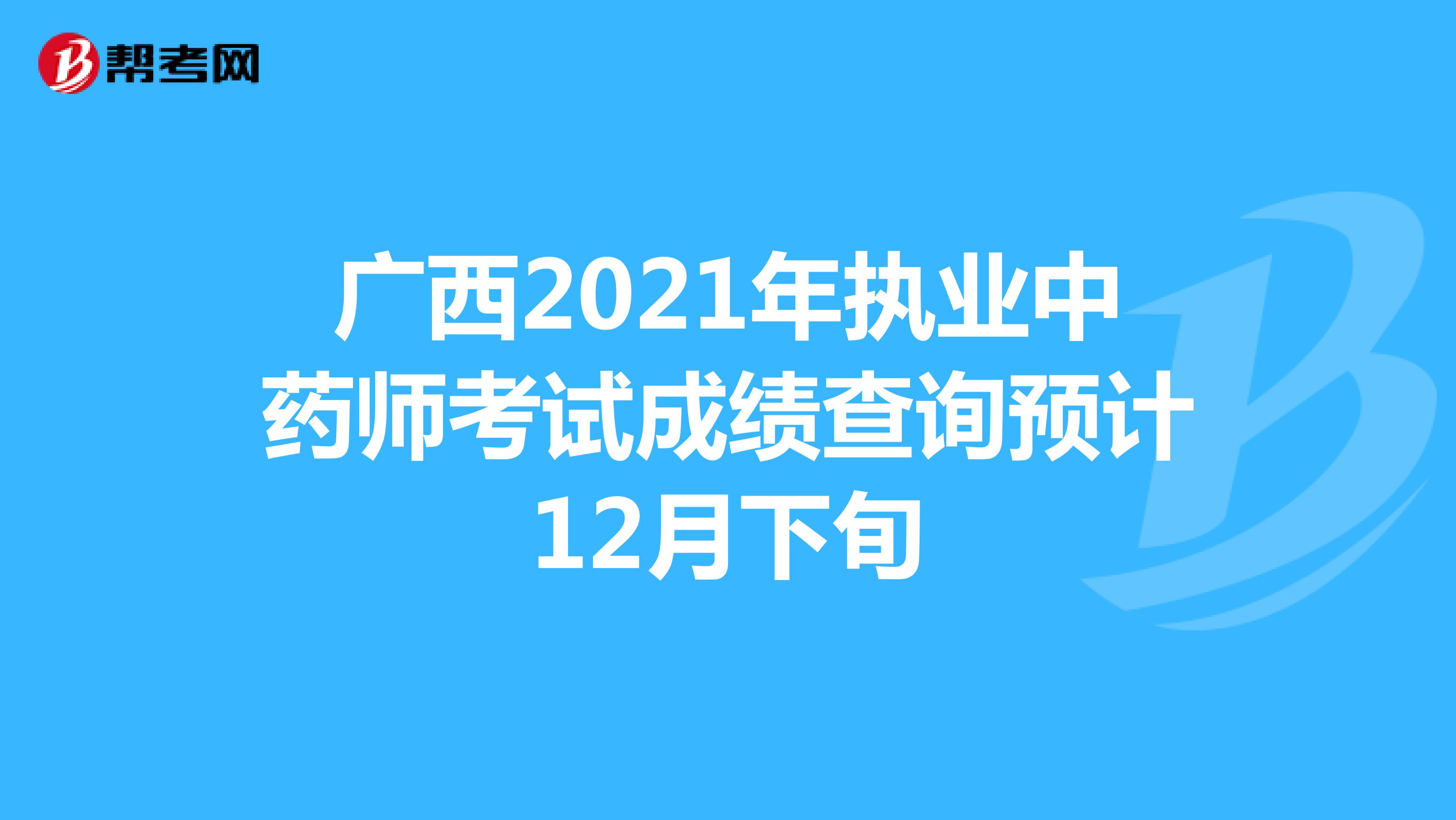 广西2021年执业中药师考试成绩查询预计12月下旬