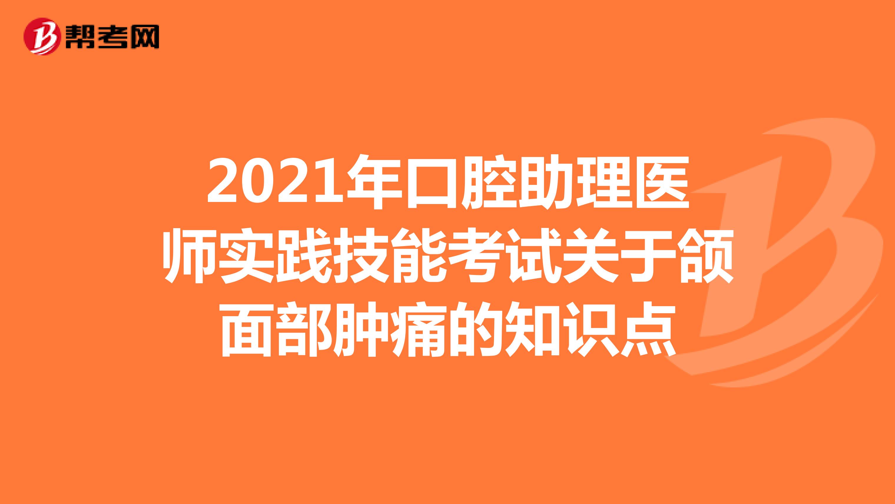 2021年口腔助理医师实践技能考试关于颌面部肿痛的知识点