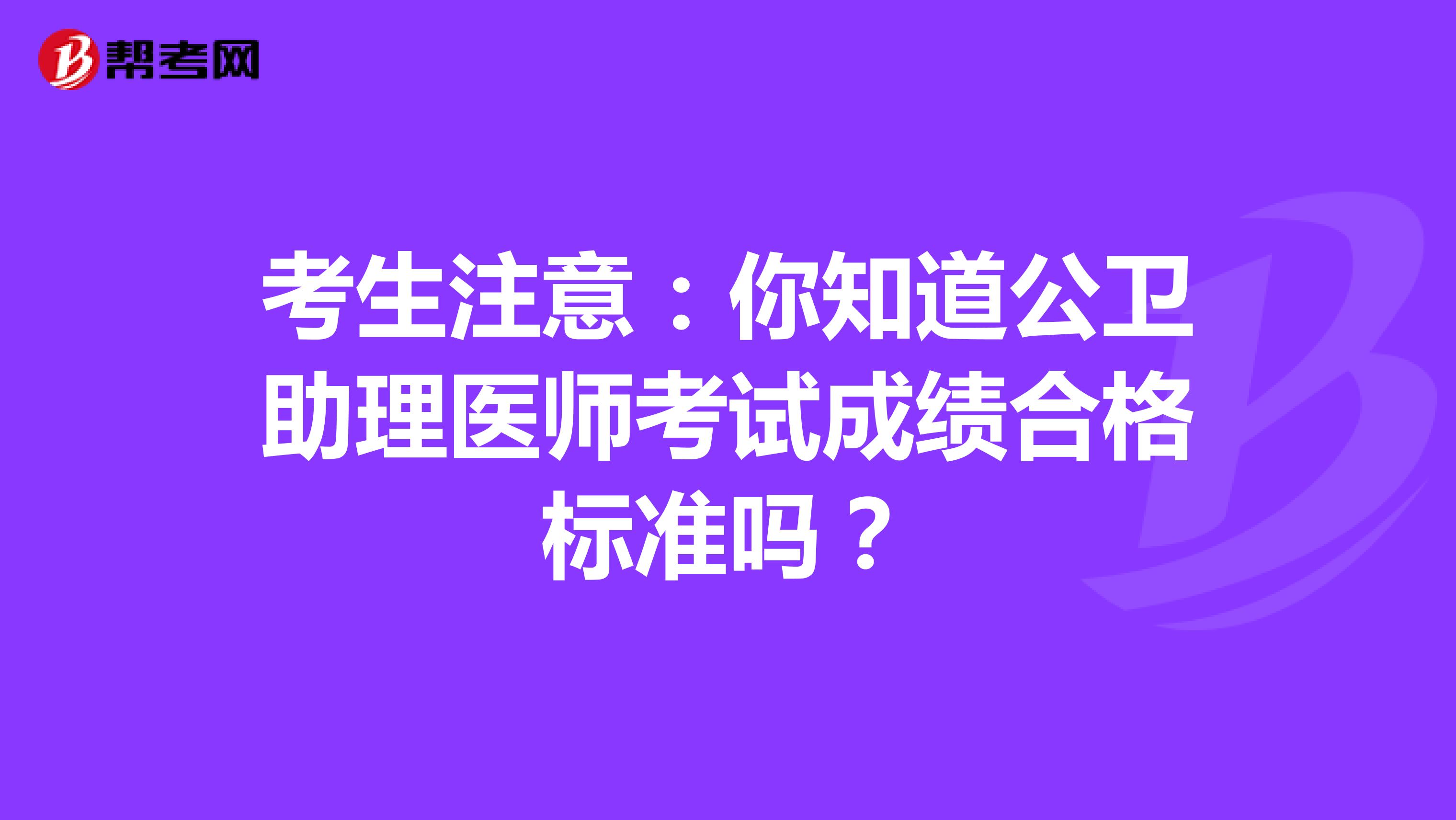 考生注意：你知道公卫助理医师考试成绩合格标准吗？