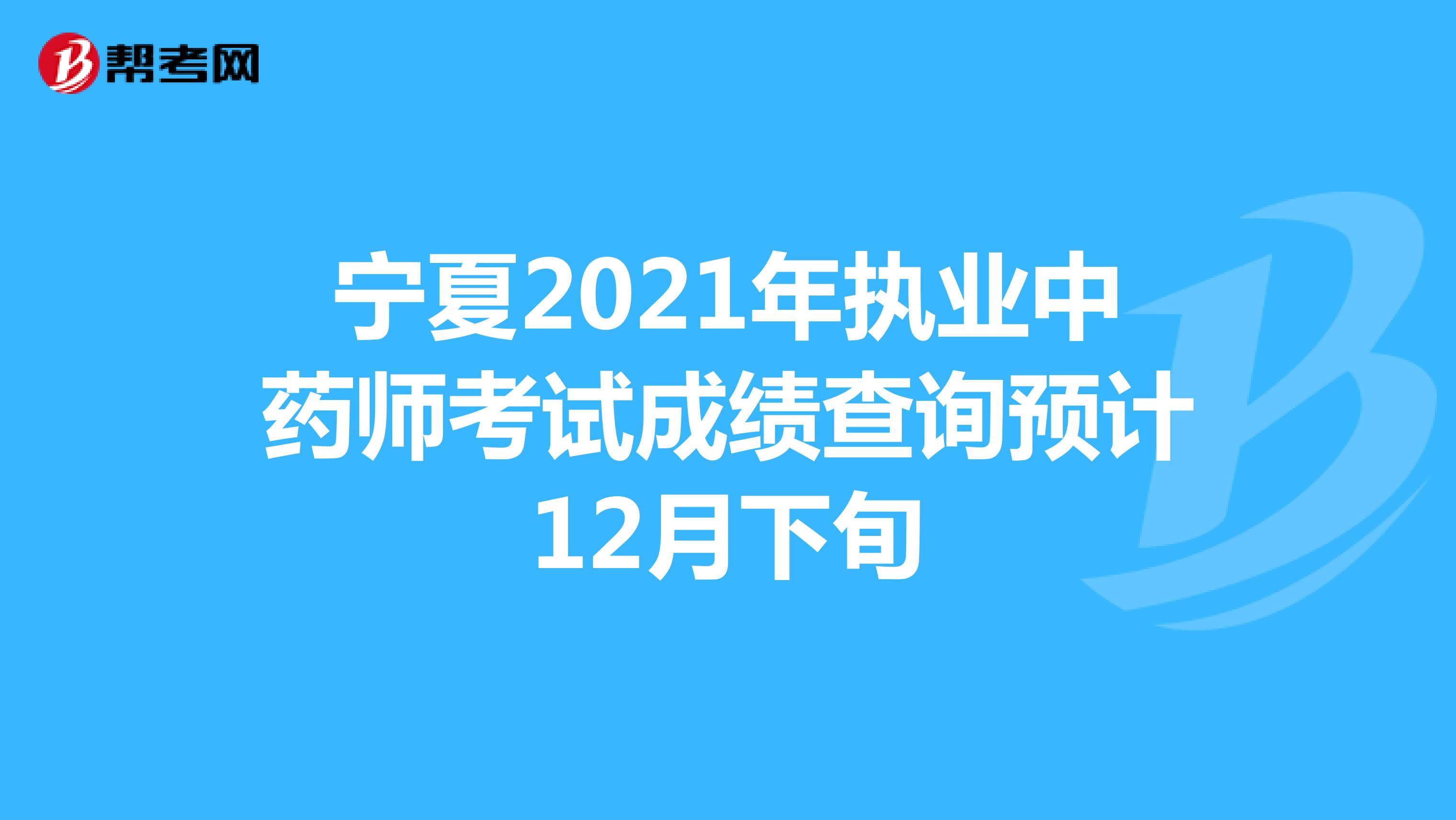 宁夏2021年执业中药师考试成绩查询预计12月下旬