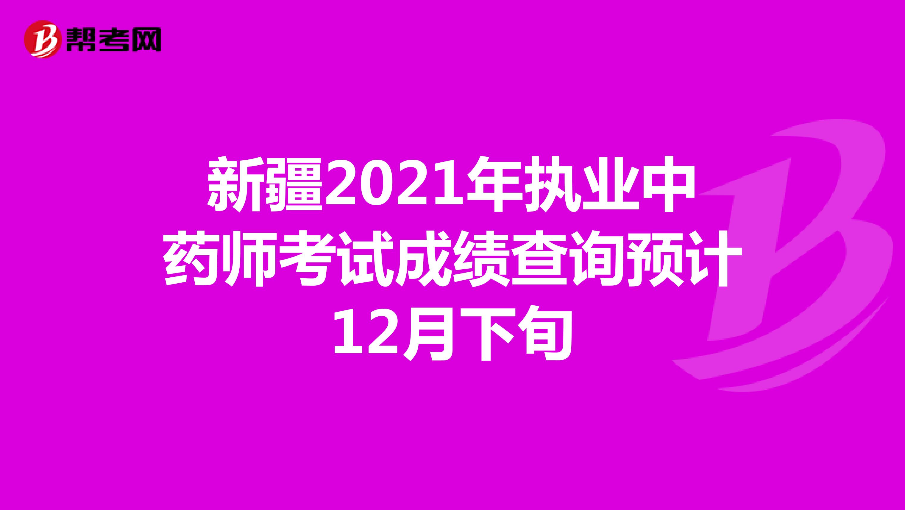 新疆2021年执业中药师考试成绩查询预计12月下旬