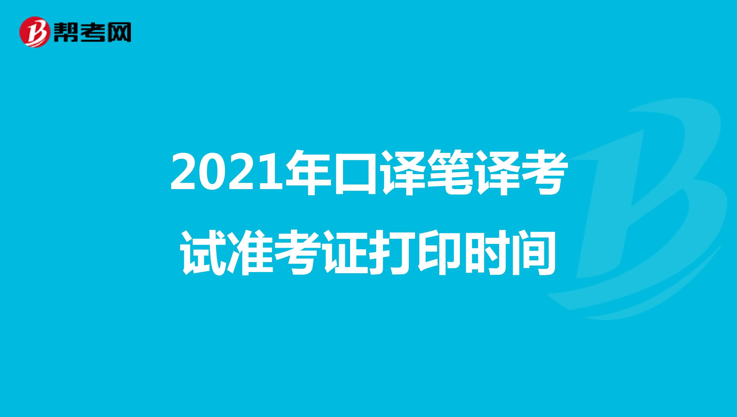 2021年口译笔译考试准考证打印时间