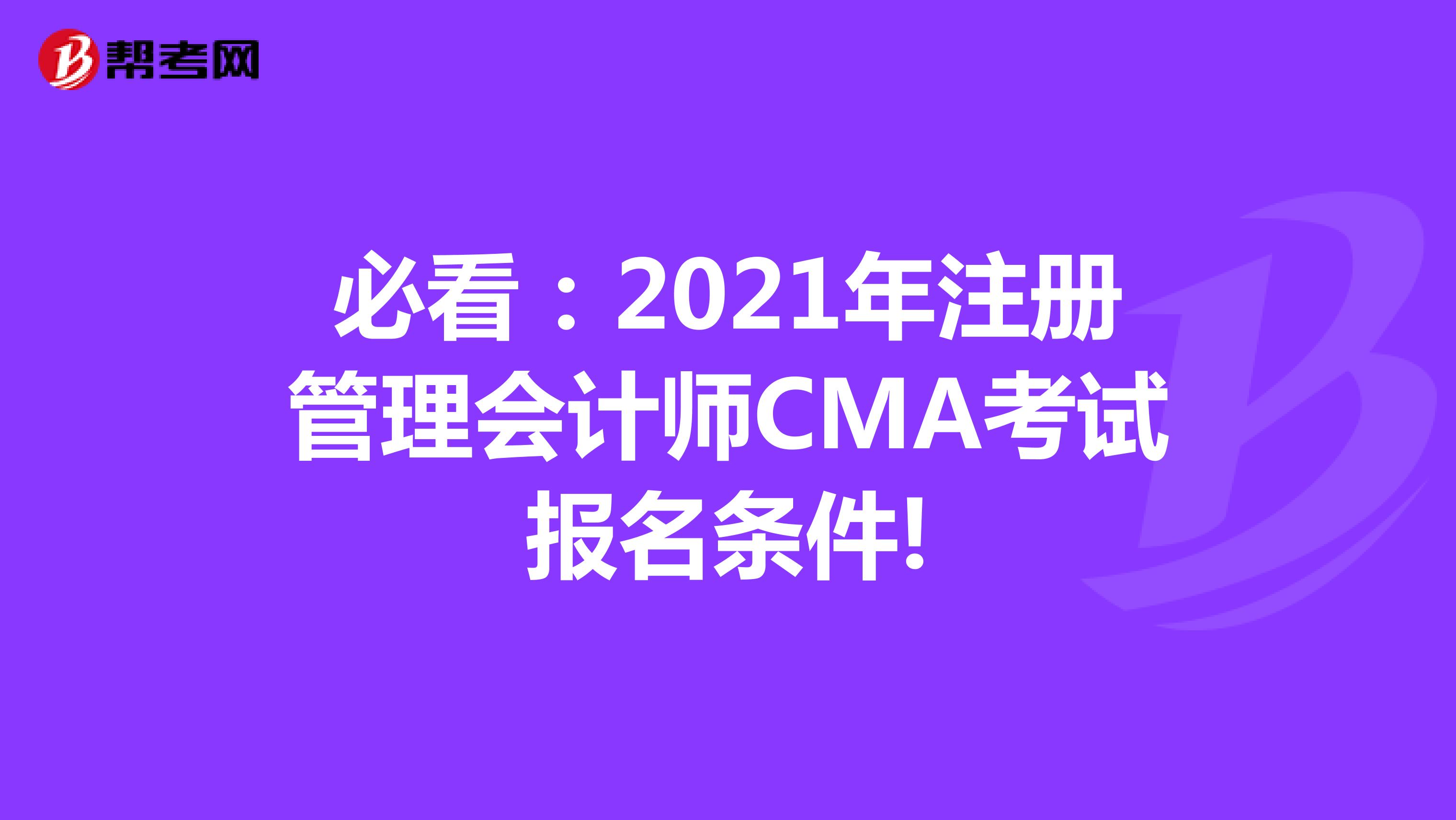 必看：2021年注册管理会计师CMA考试报名条件!