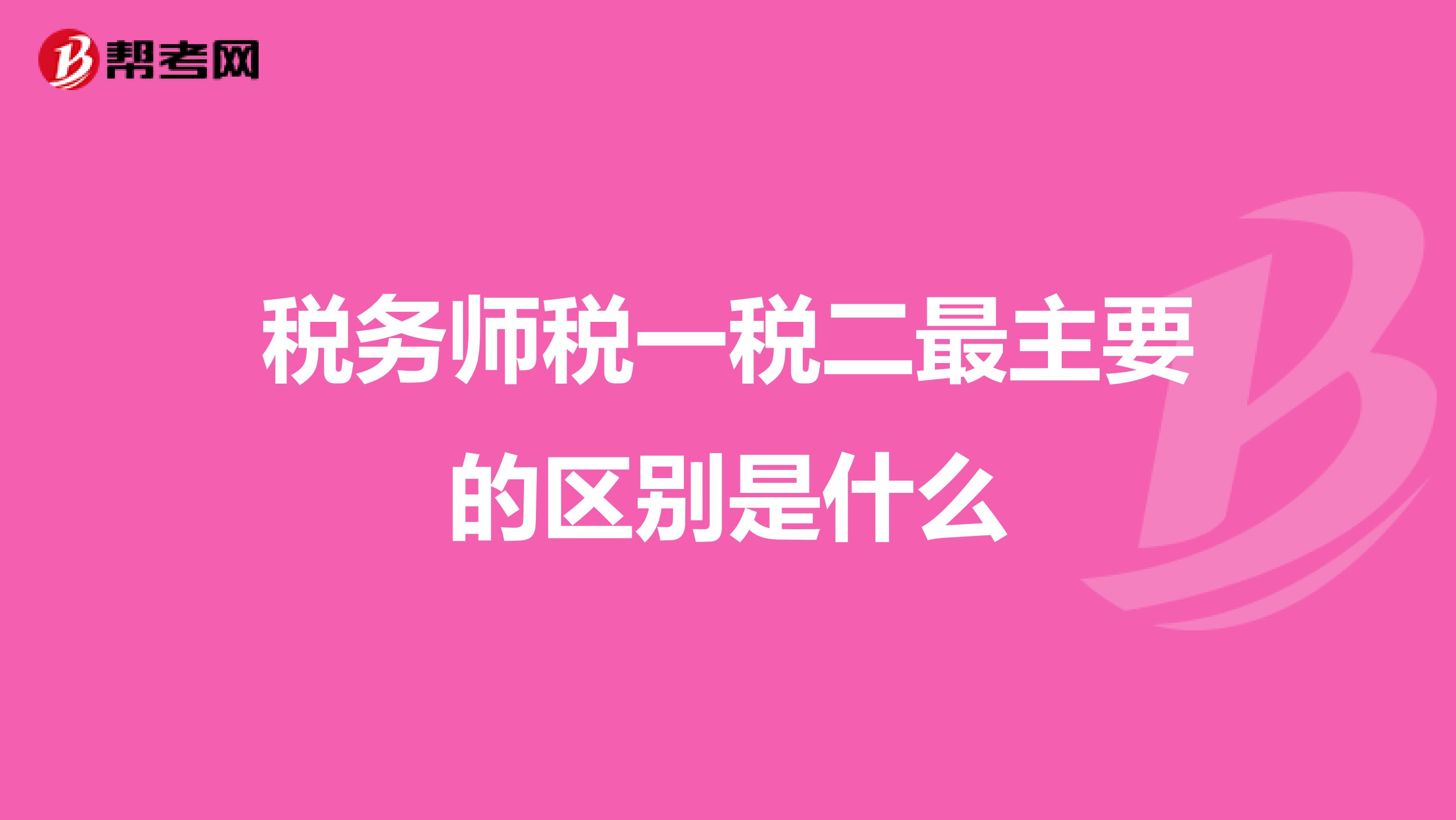 税务师税一税二最主要的区别是什么