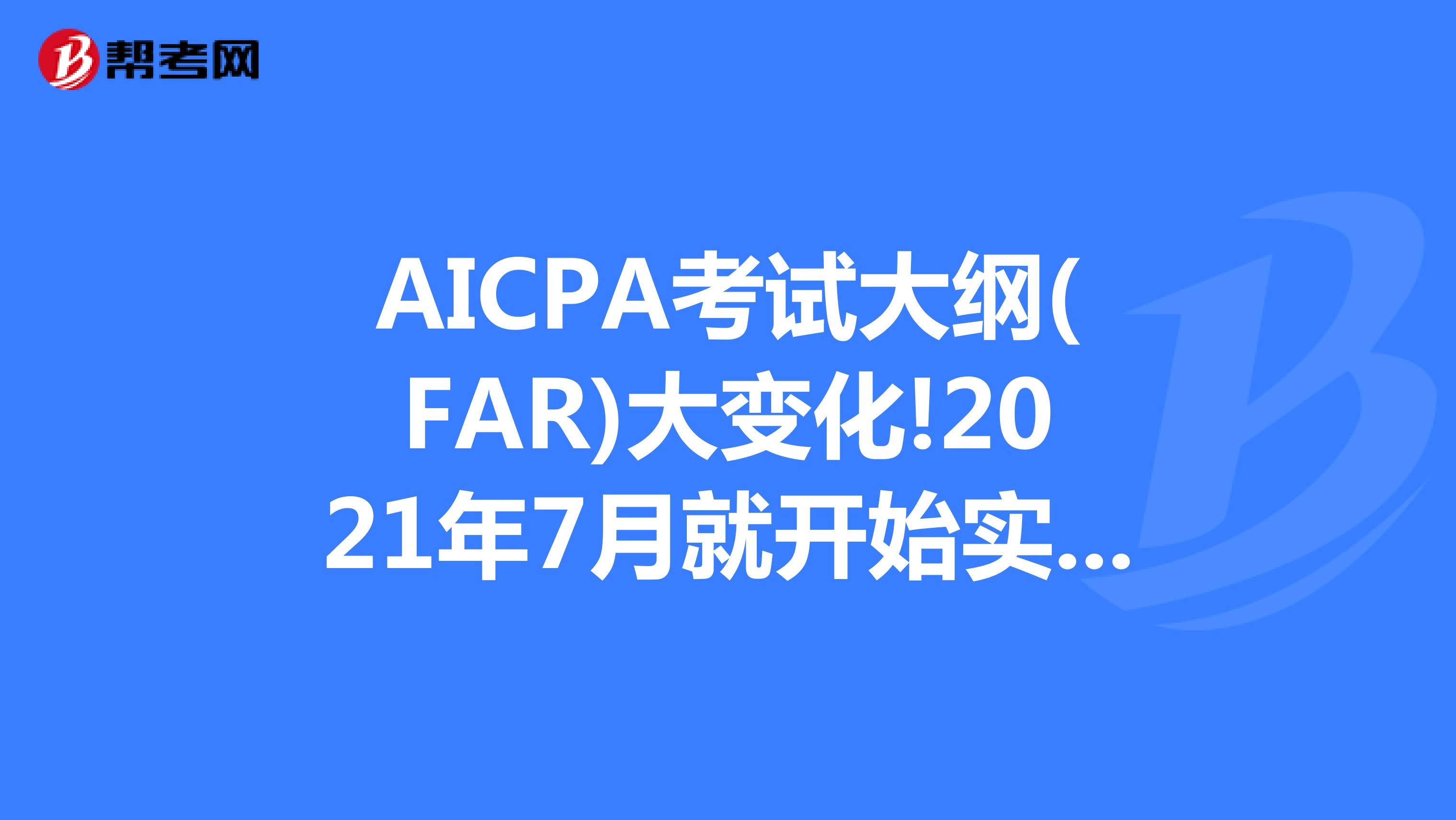 AICPA考试大纲(FAR)大变化!2021年7月就开始实行!