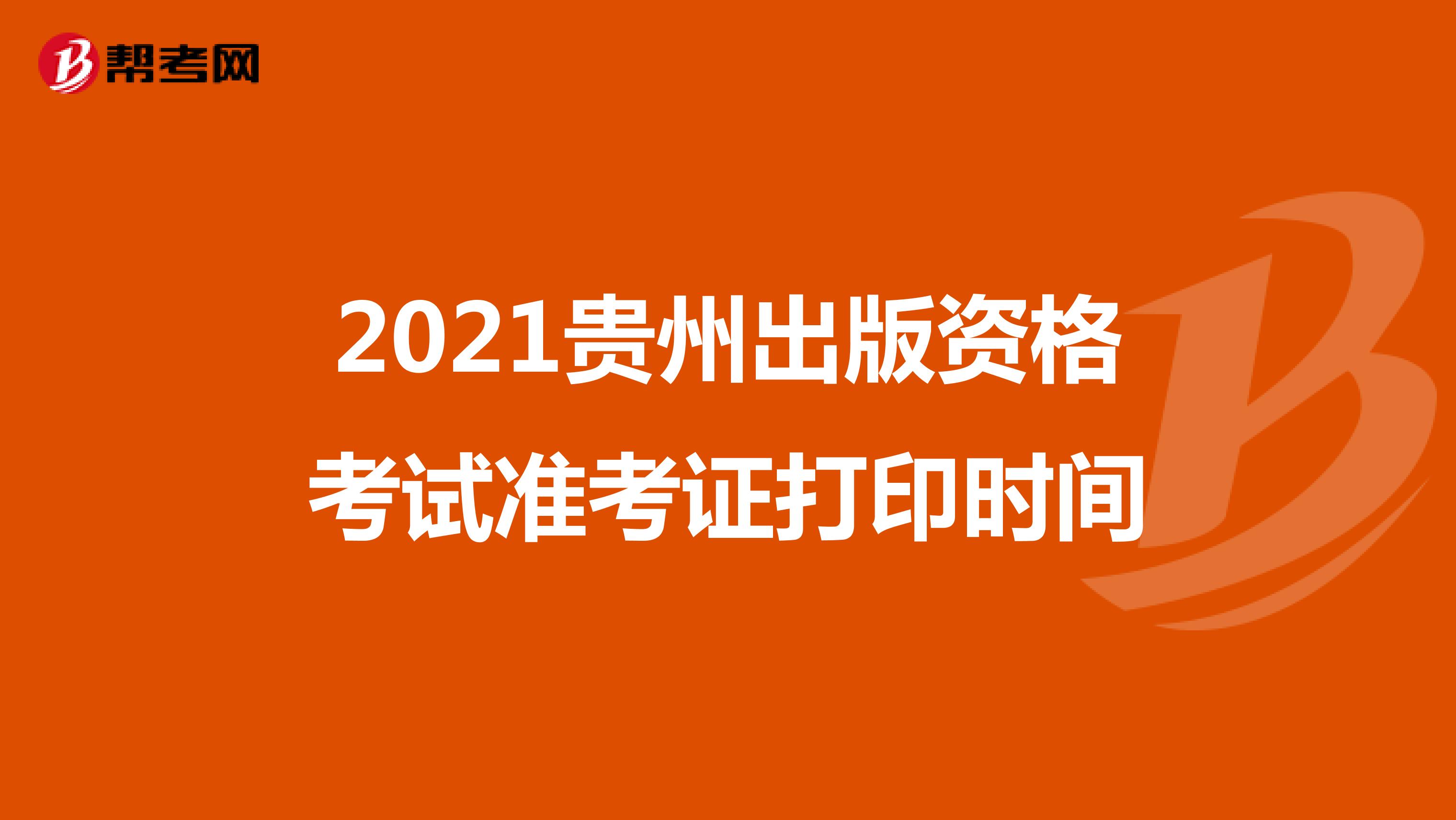 2021贵州出版资格考试准考证打印时间