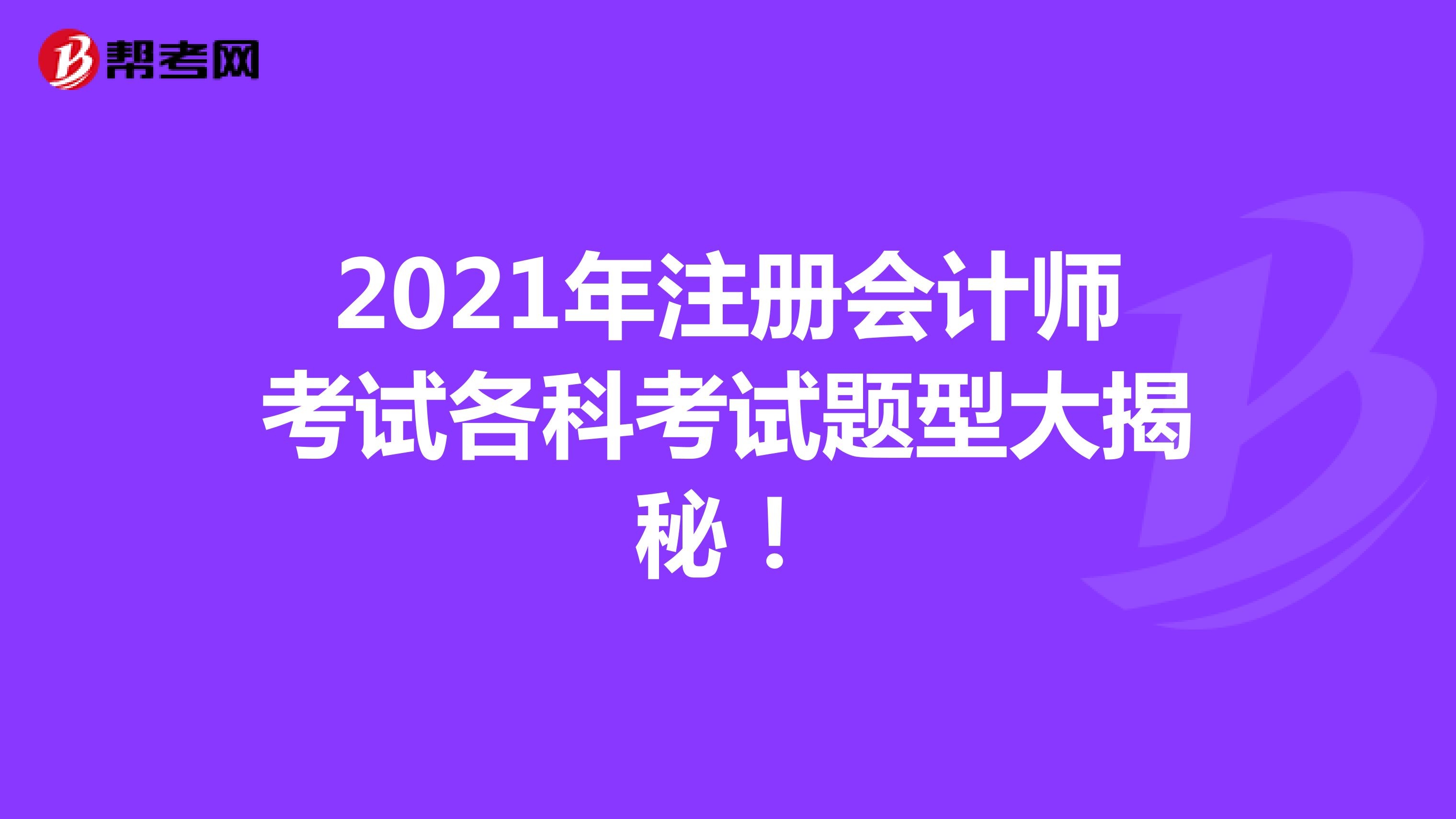 2021年注冊會計師考試各科考試題型大揭秘！
