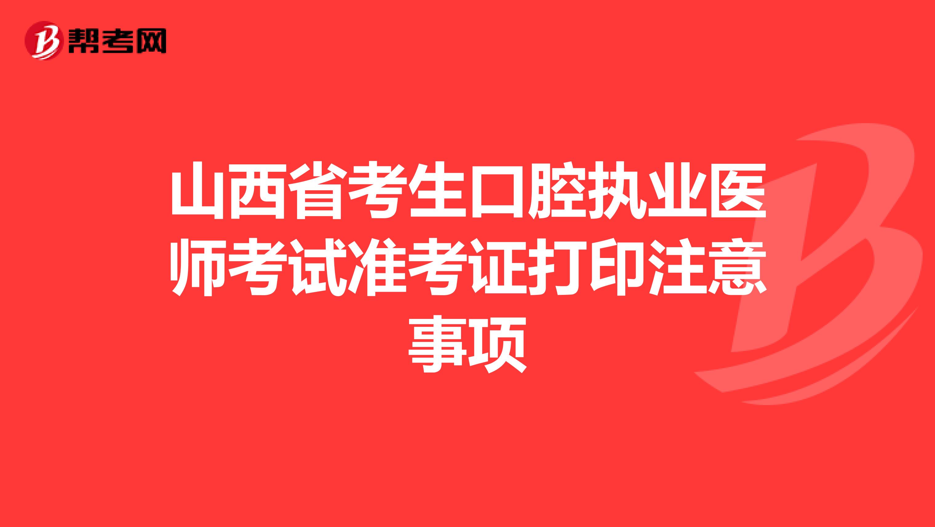 山西省考生口腔執業醫師考試準考證打印注意事項