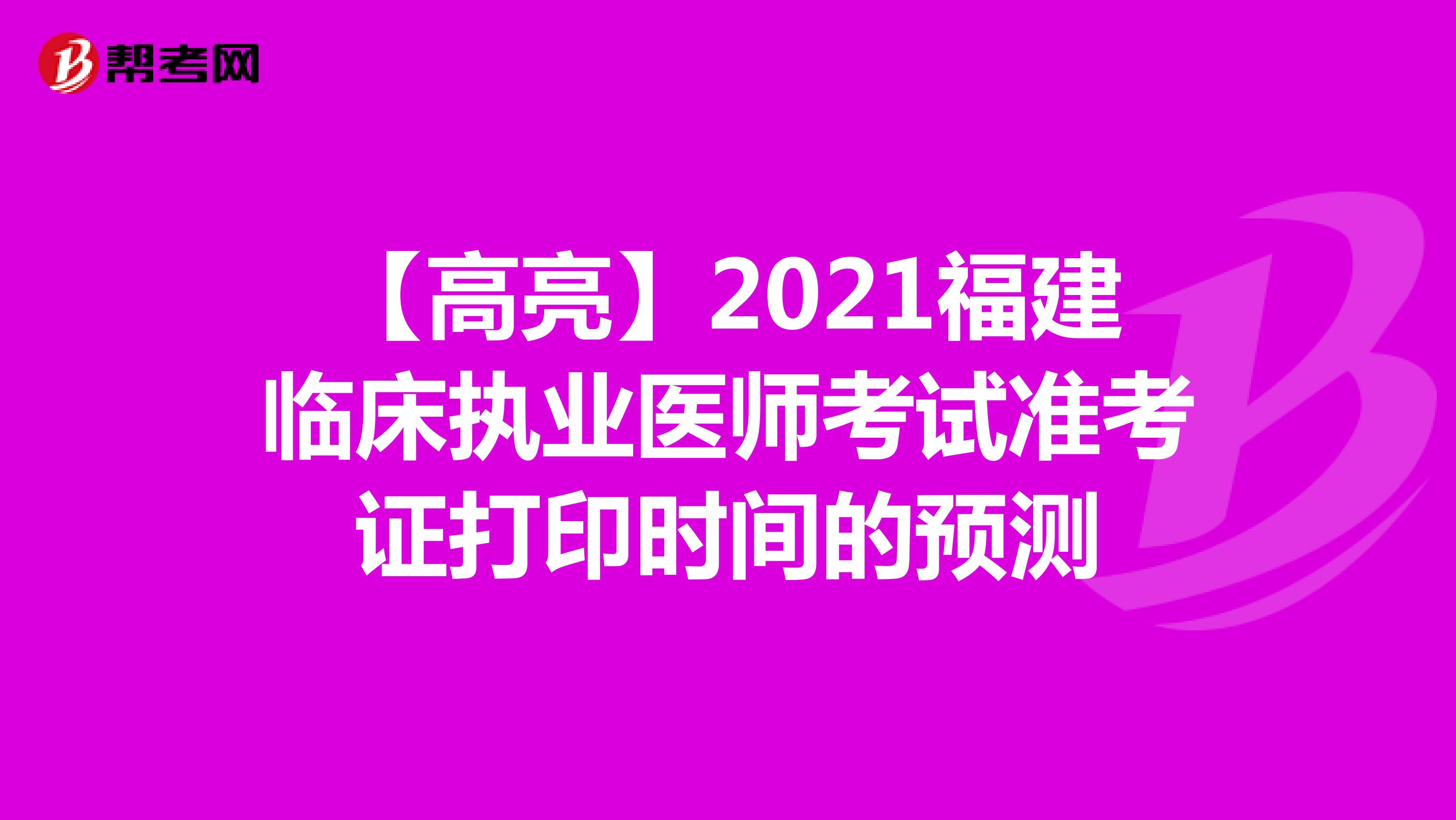 【高亮】2021福建临床执业医师考试准考证打印时间的预测