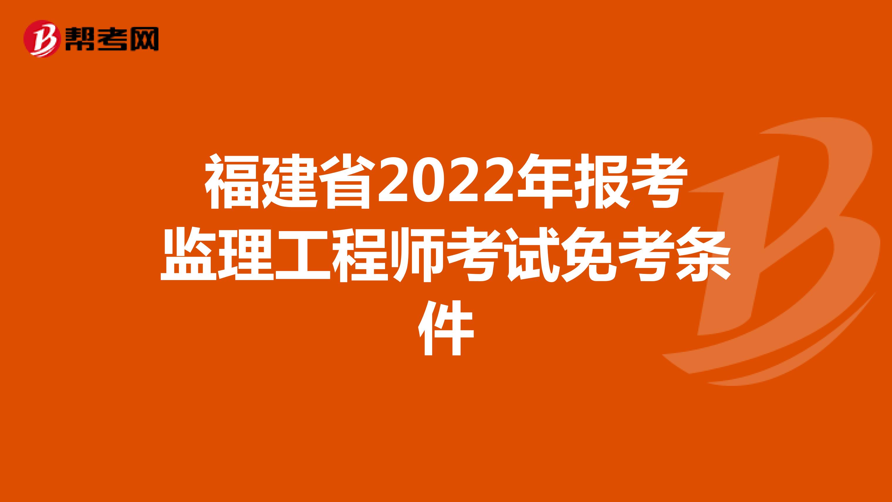 福建省2022年报考监理工程师考试免考条件