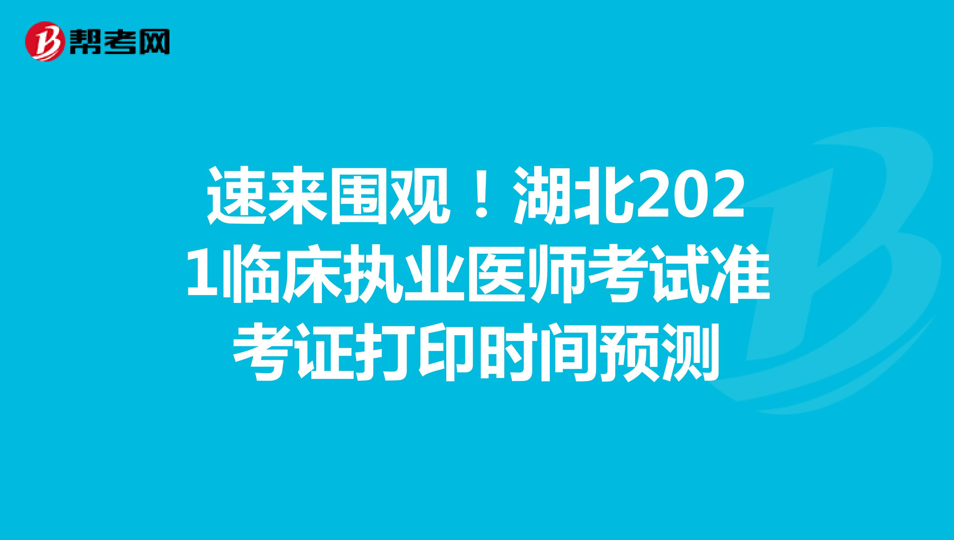 速来围观！湖北2021临床执业医师考试准考证打印时间预测