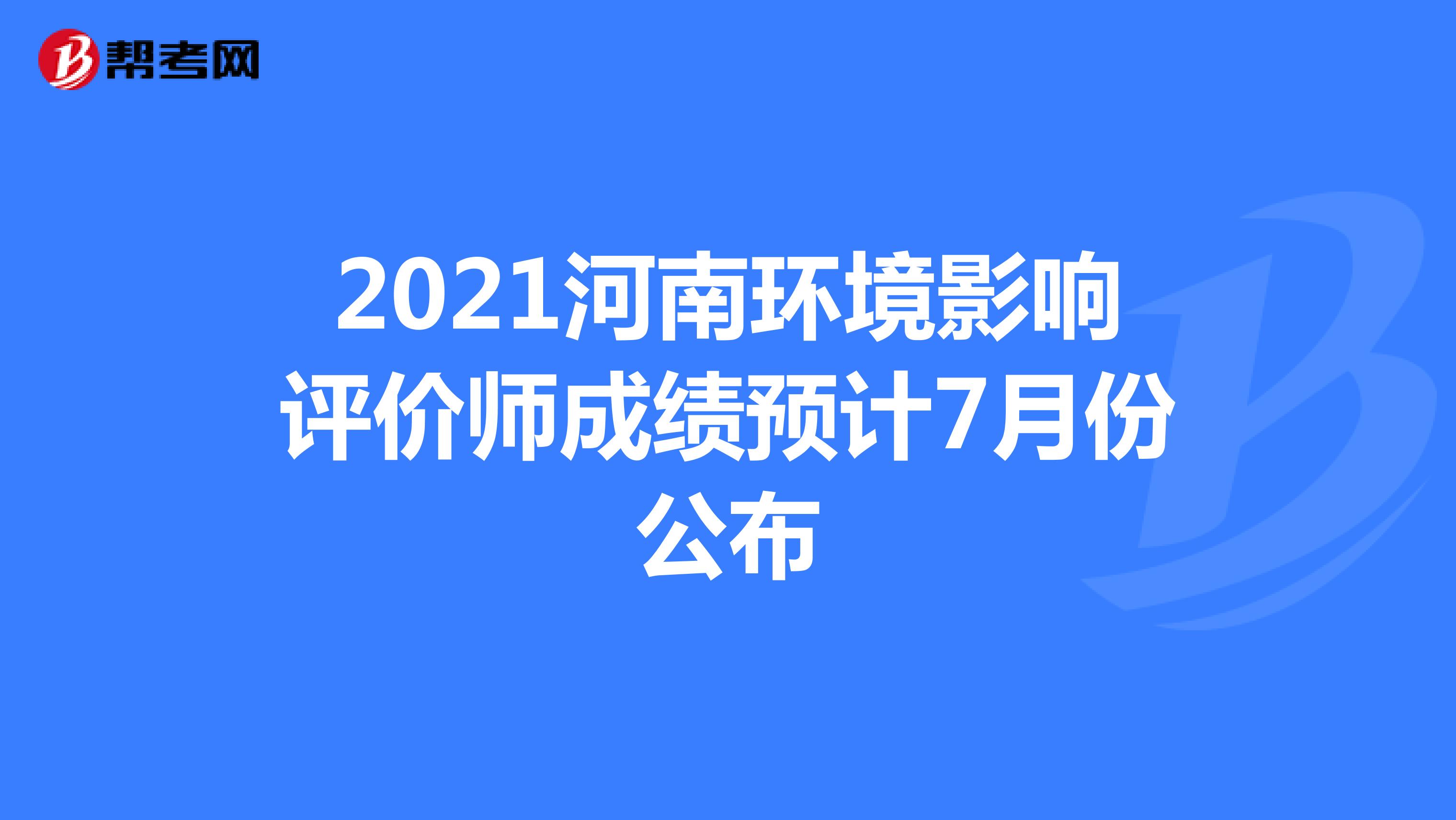 2021河南环境影响评价师成绩预计7月份公布