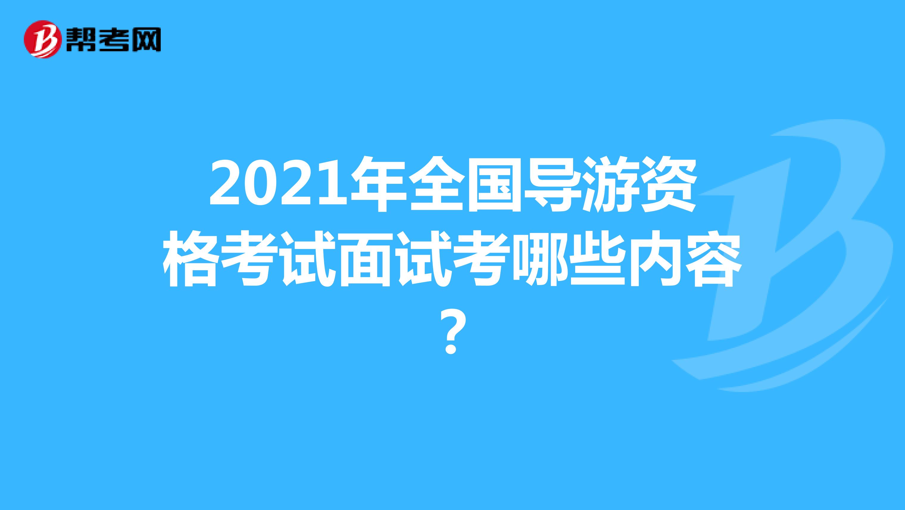 2021年全国导游资格考试面试考哪些内容？