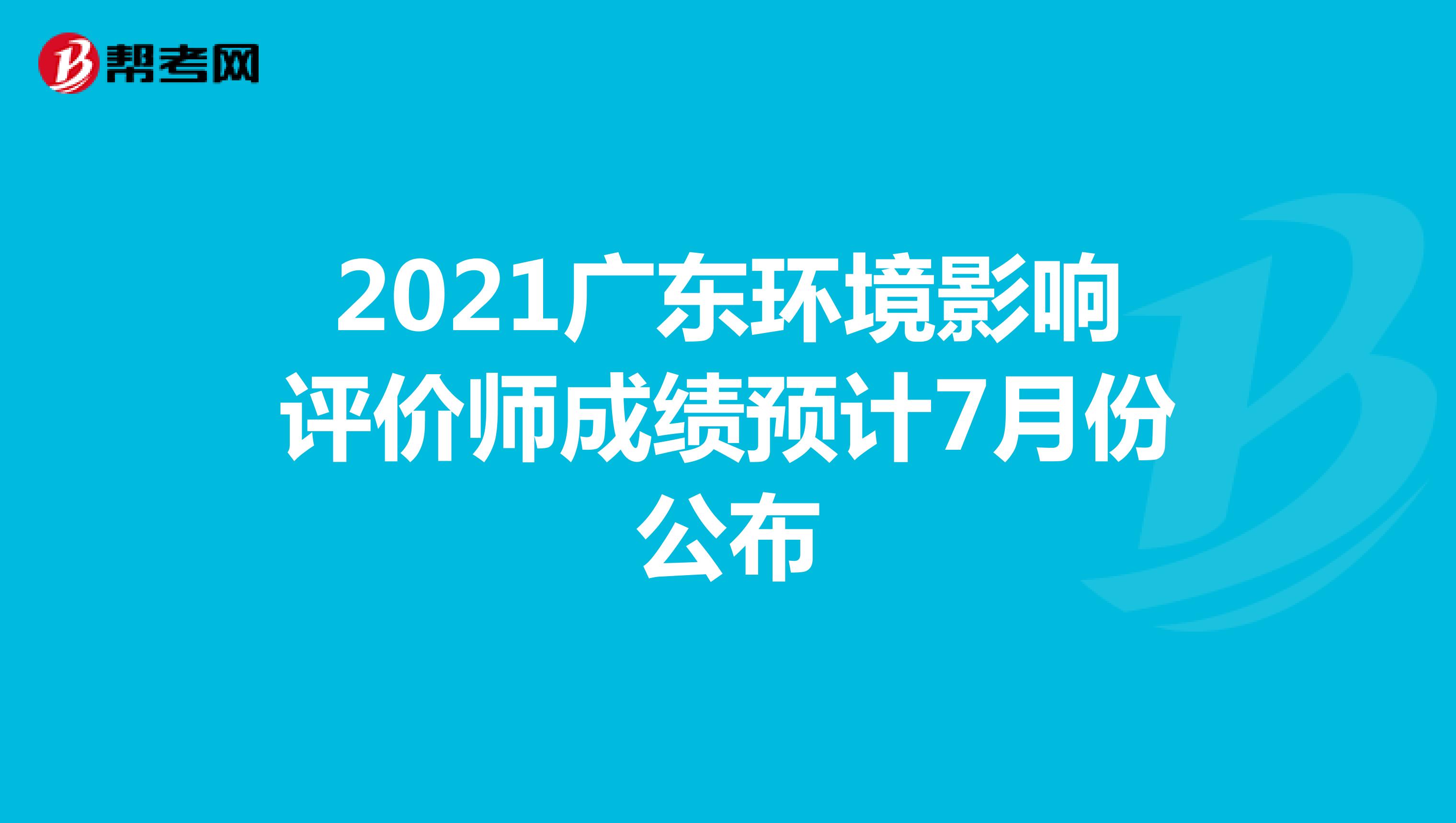 2021广东环境影响评价师成绩预计7月份公布