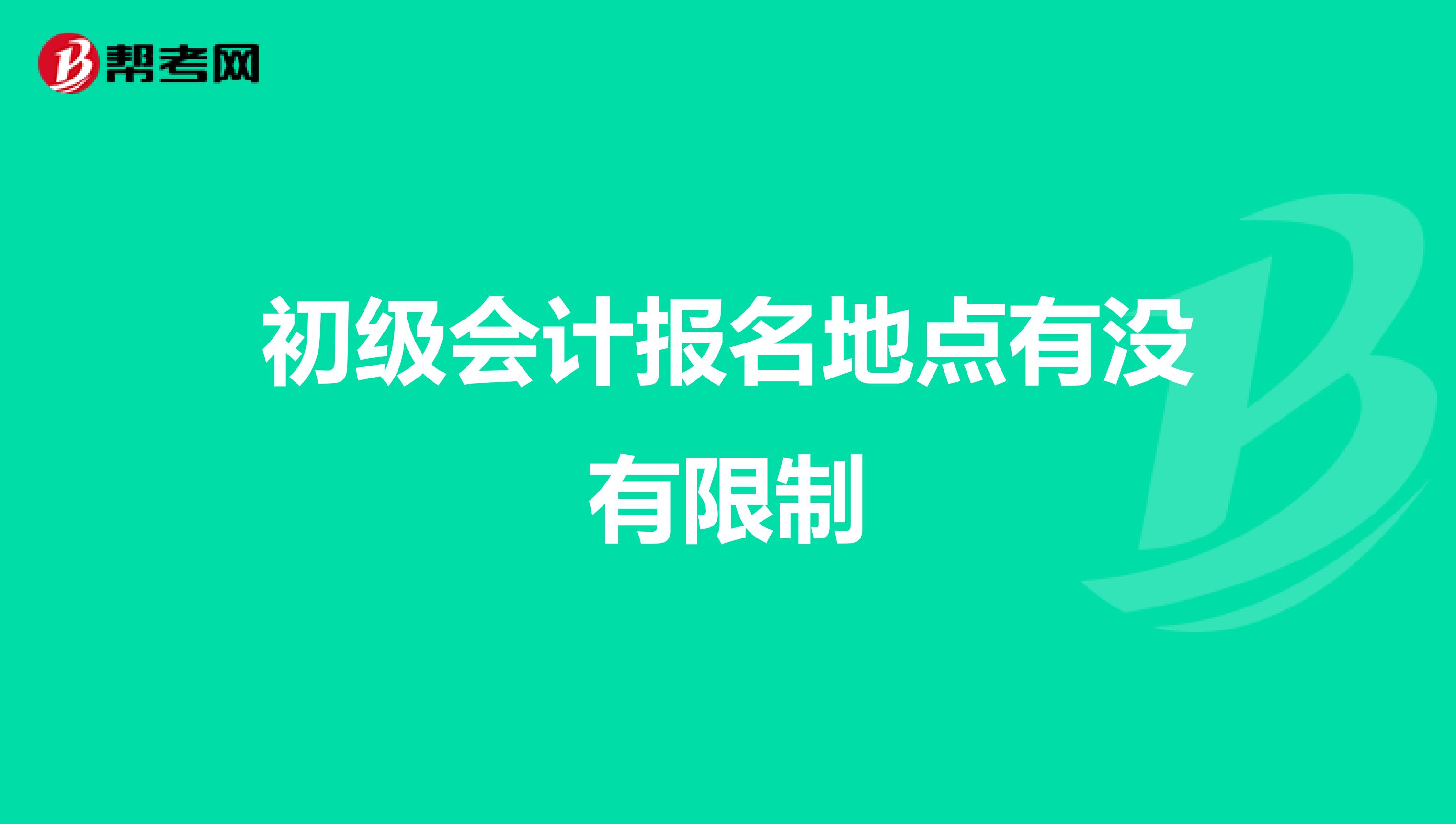 初级会计报名地点有没有限制