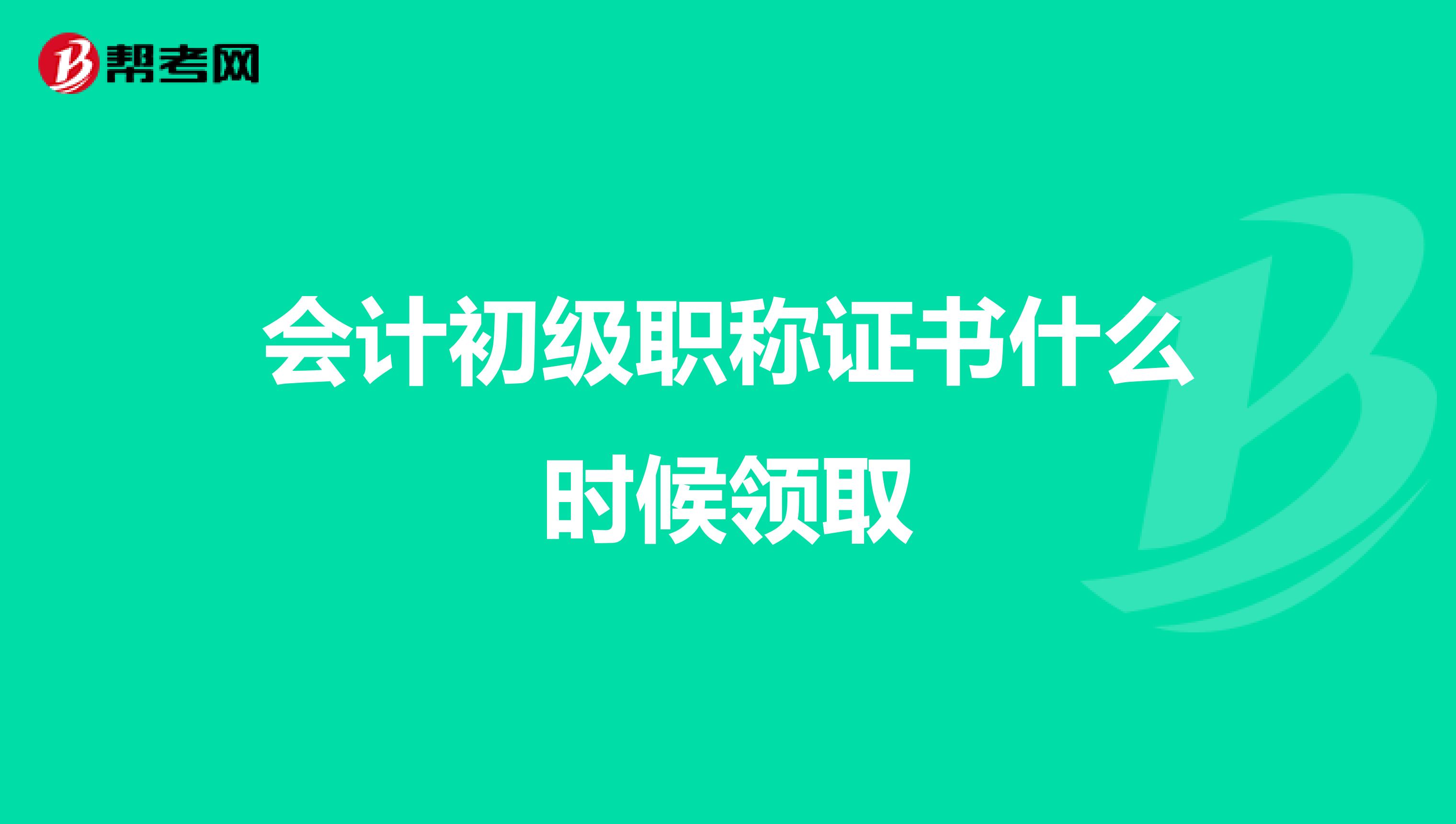 會計初級職稱證書什么時候領(lǐng)取