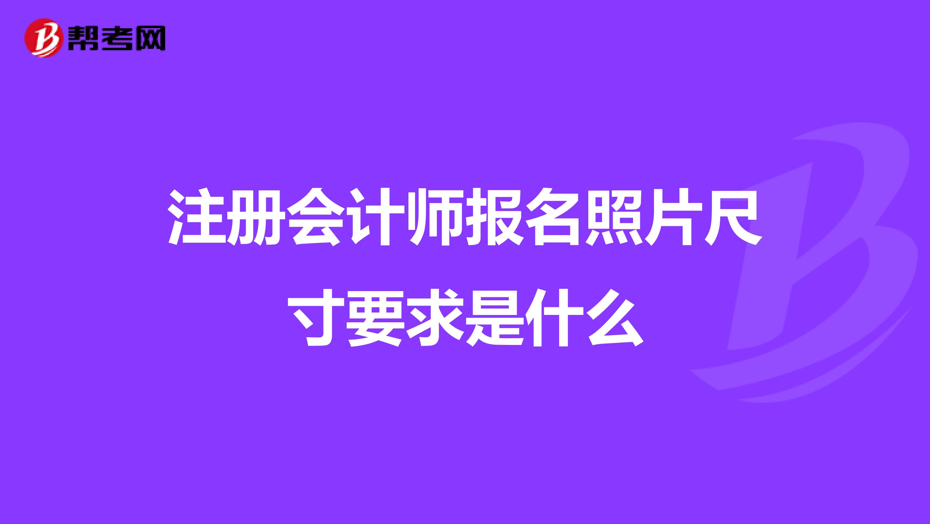 注冊會計師報名照片尺寸要求是什么