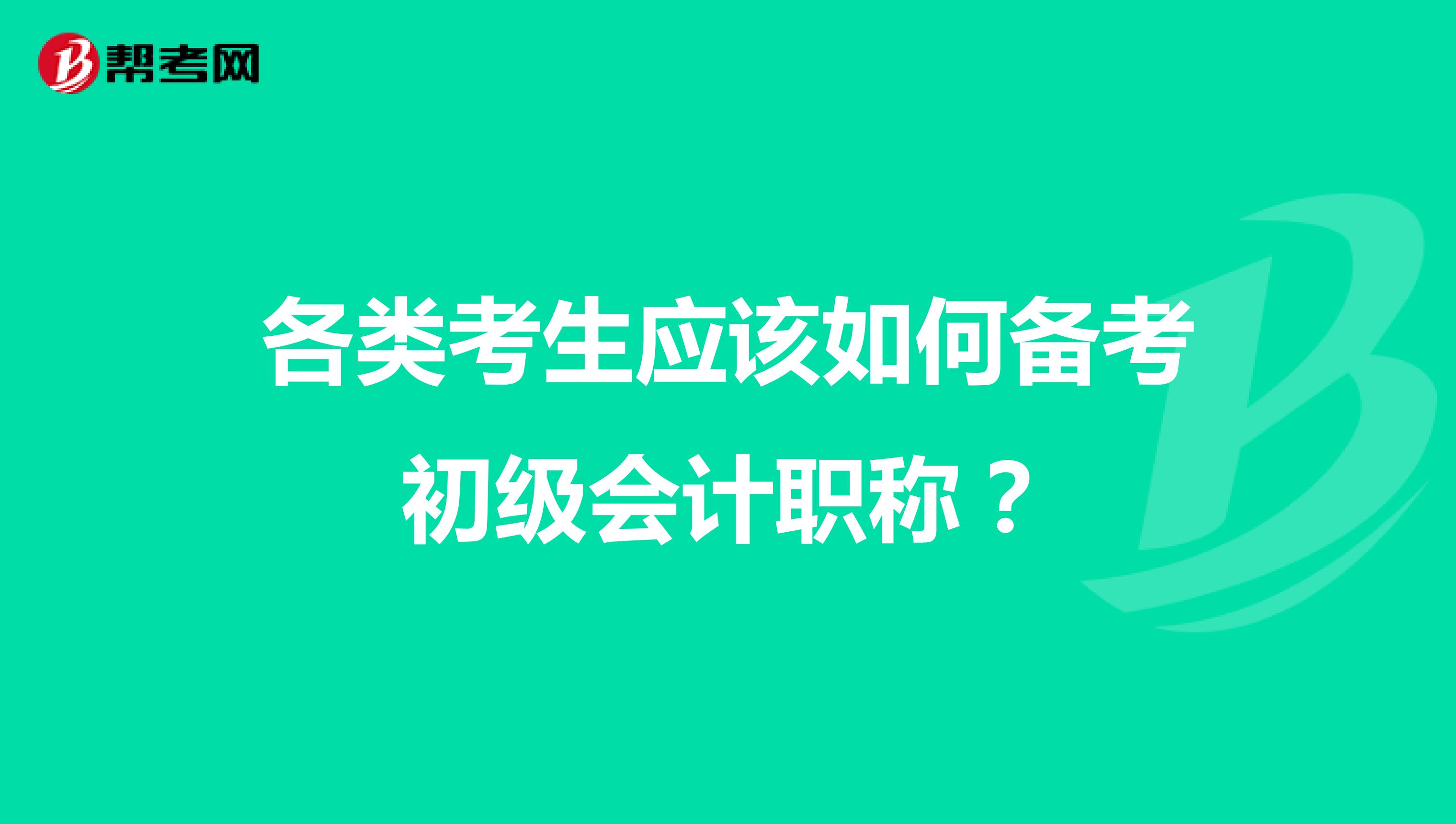 各类考生应该如何备考初级会计职称?