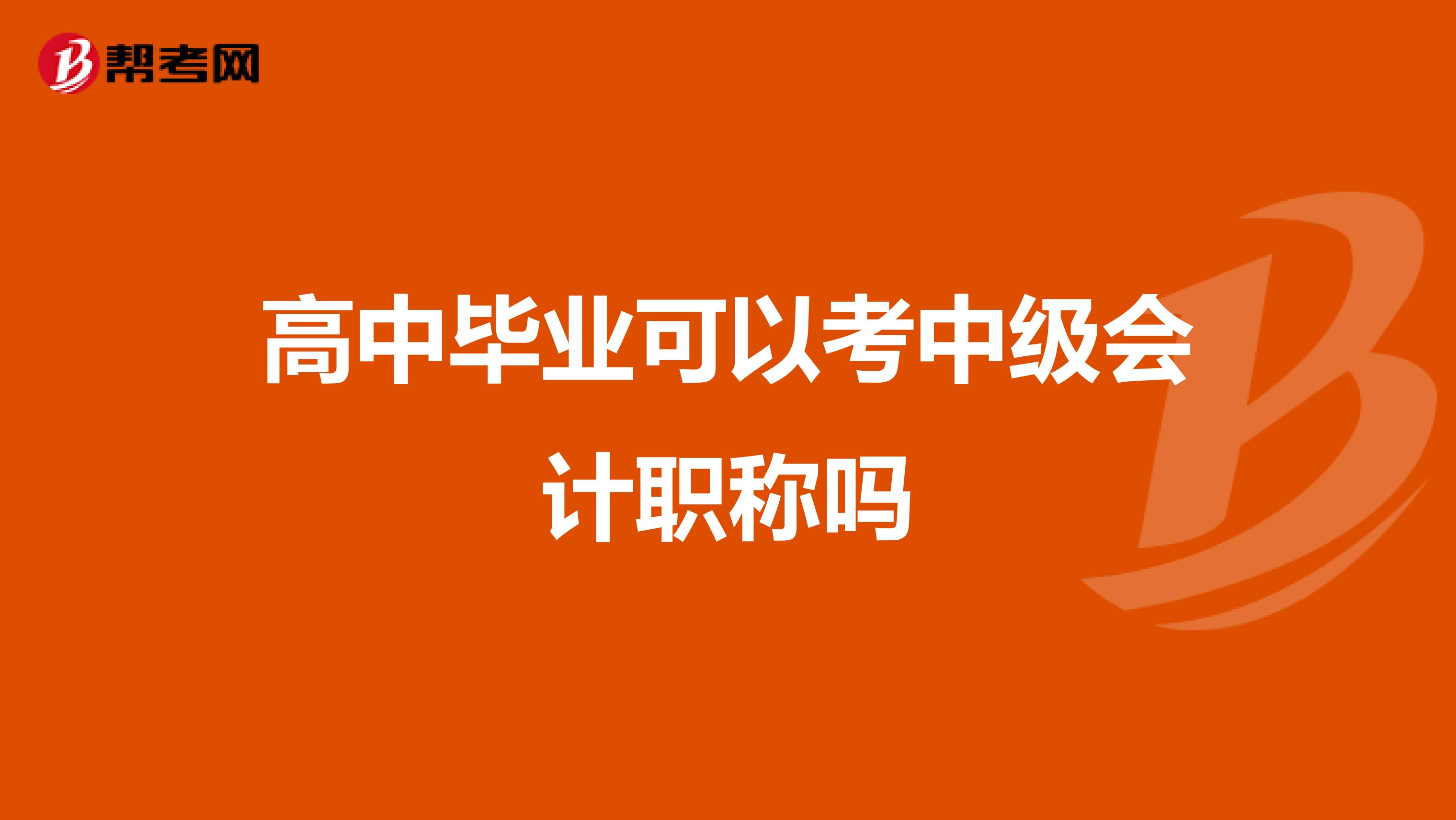 高中毕业可以考中级会计职称吗