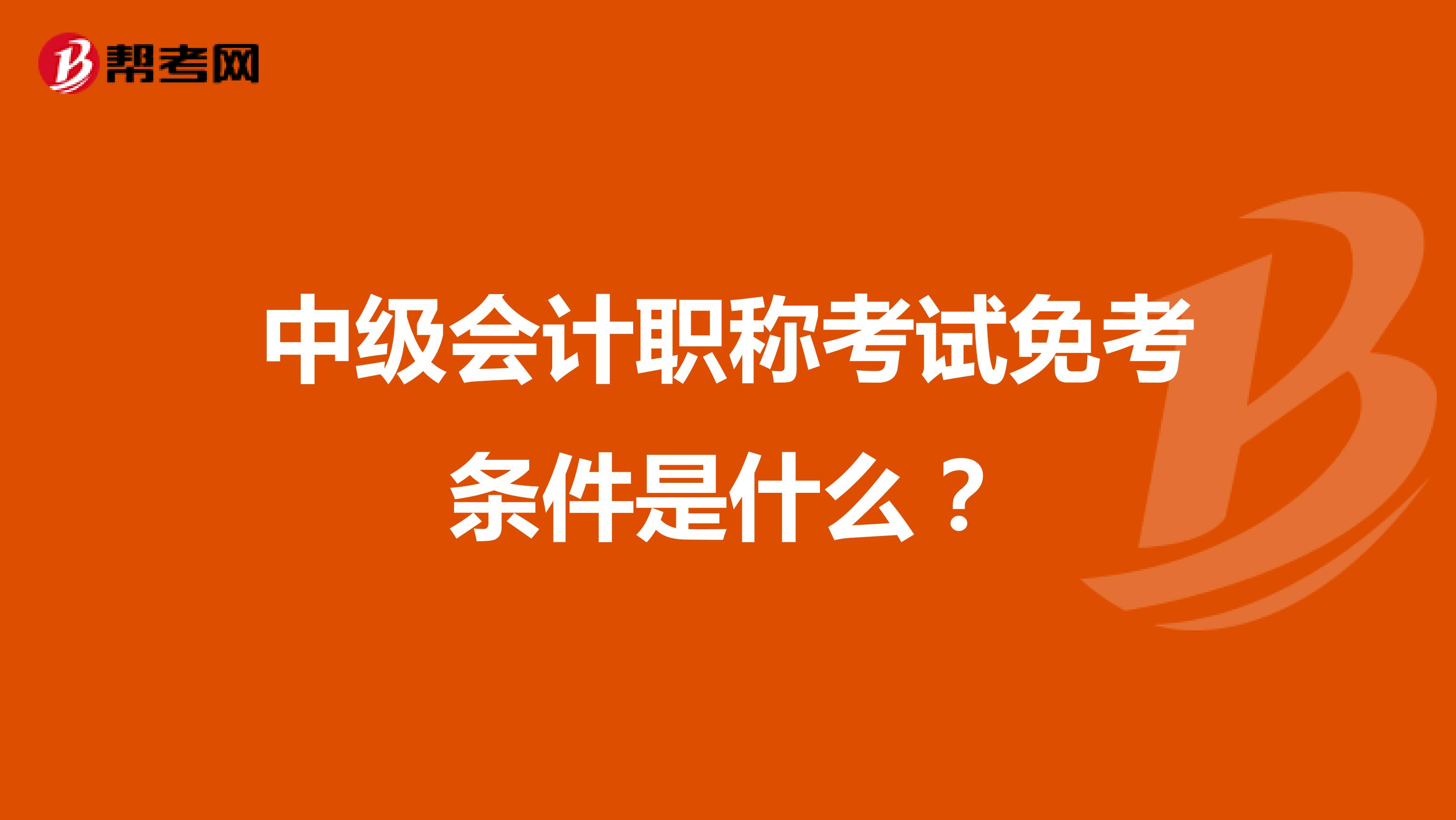 中級會計職稱考試免考條件是什么?