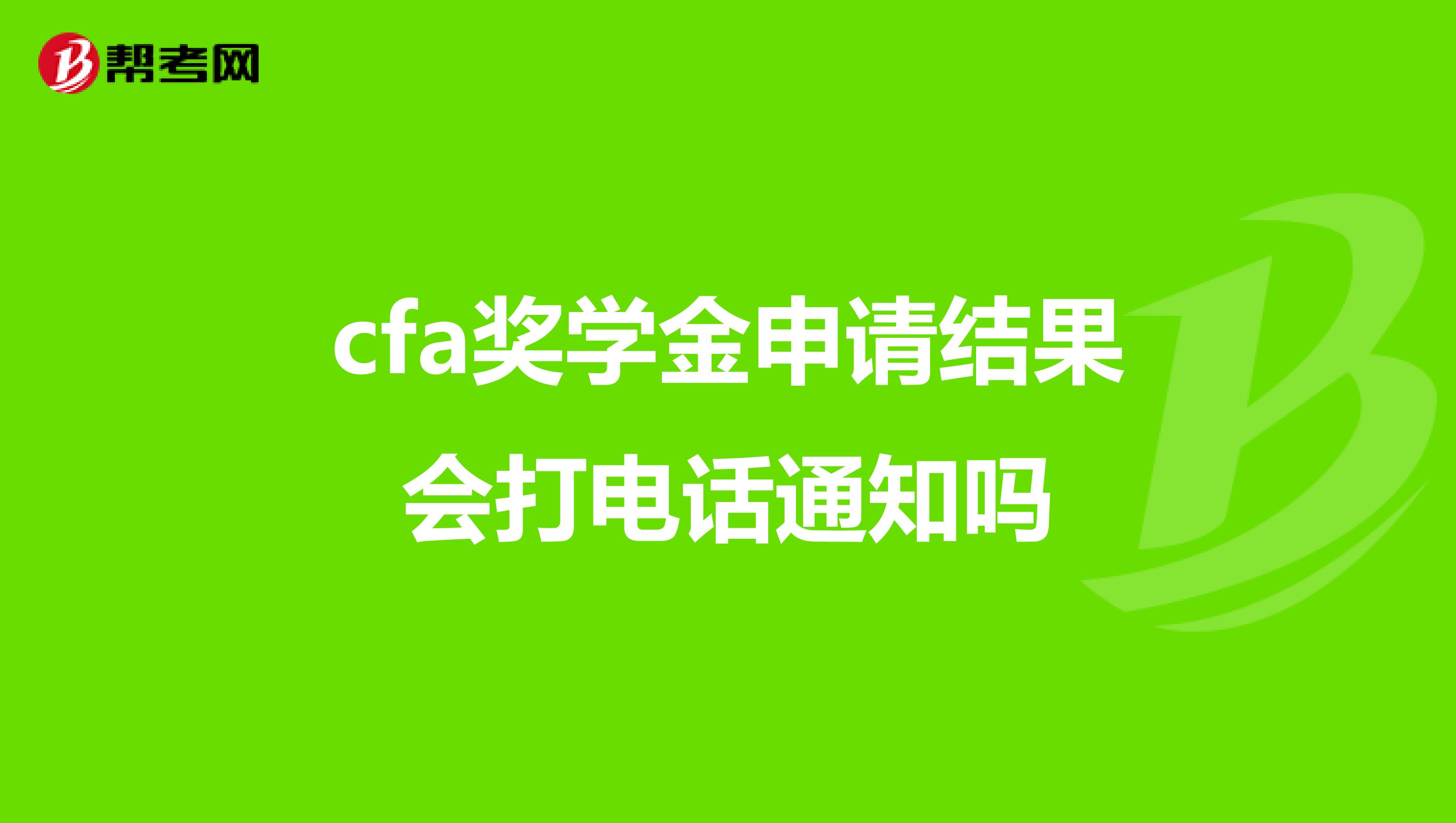 cfa奖学金申请结果会打电话通知吗