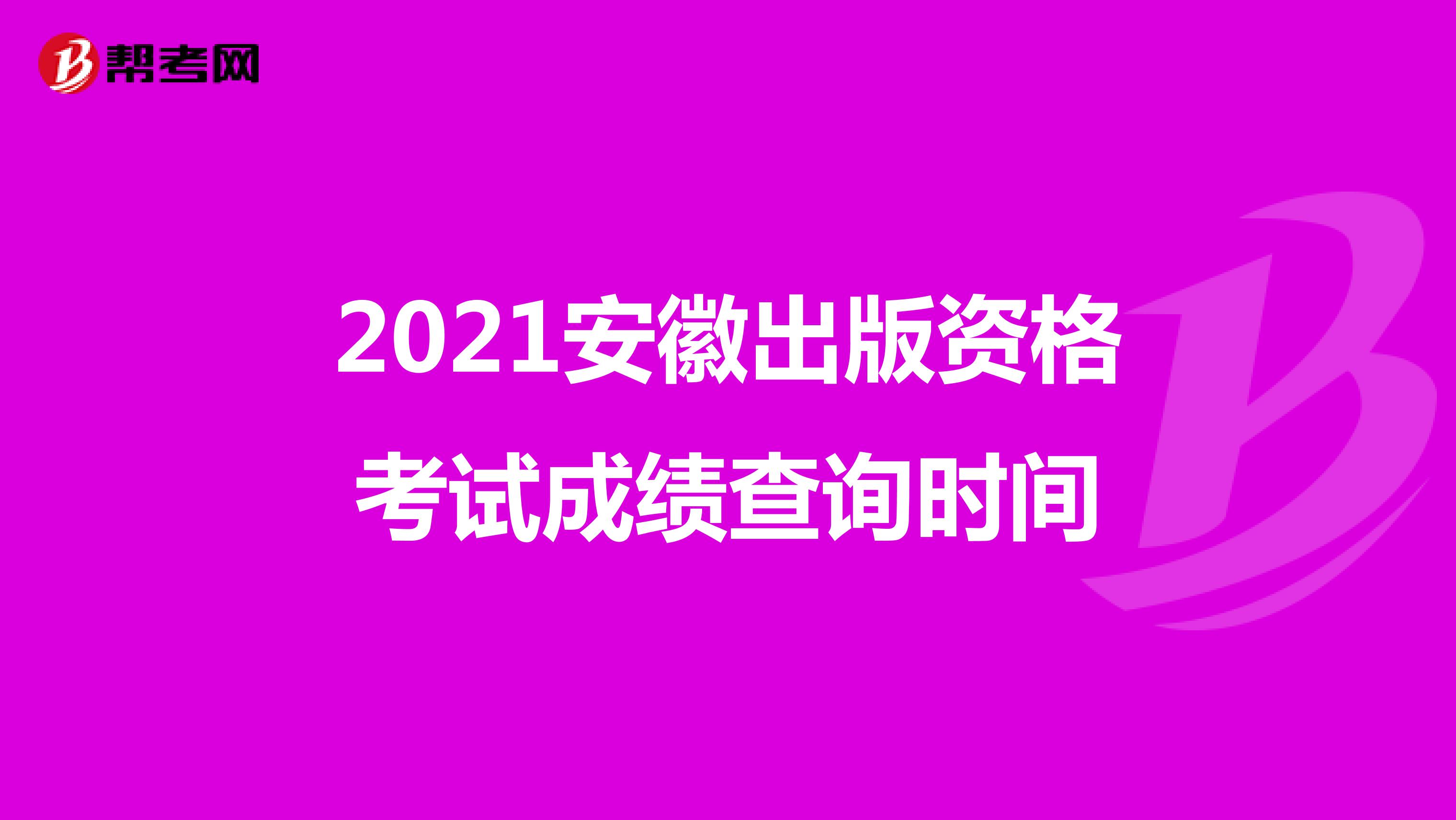 2021安徽出版资格考试成绩查询时间