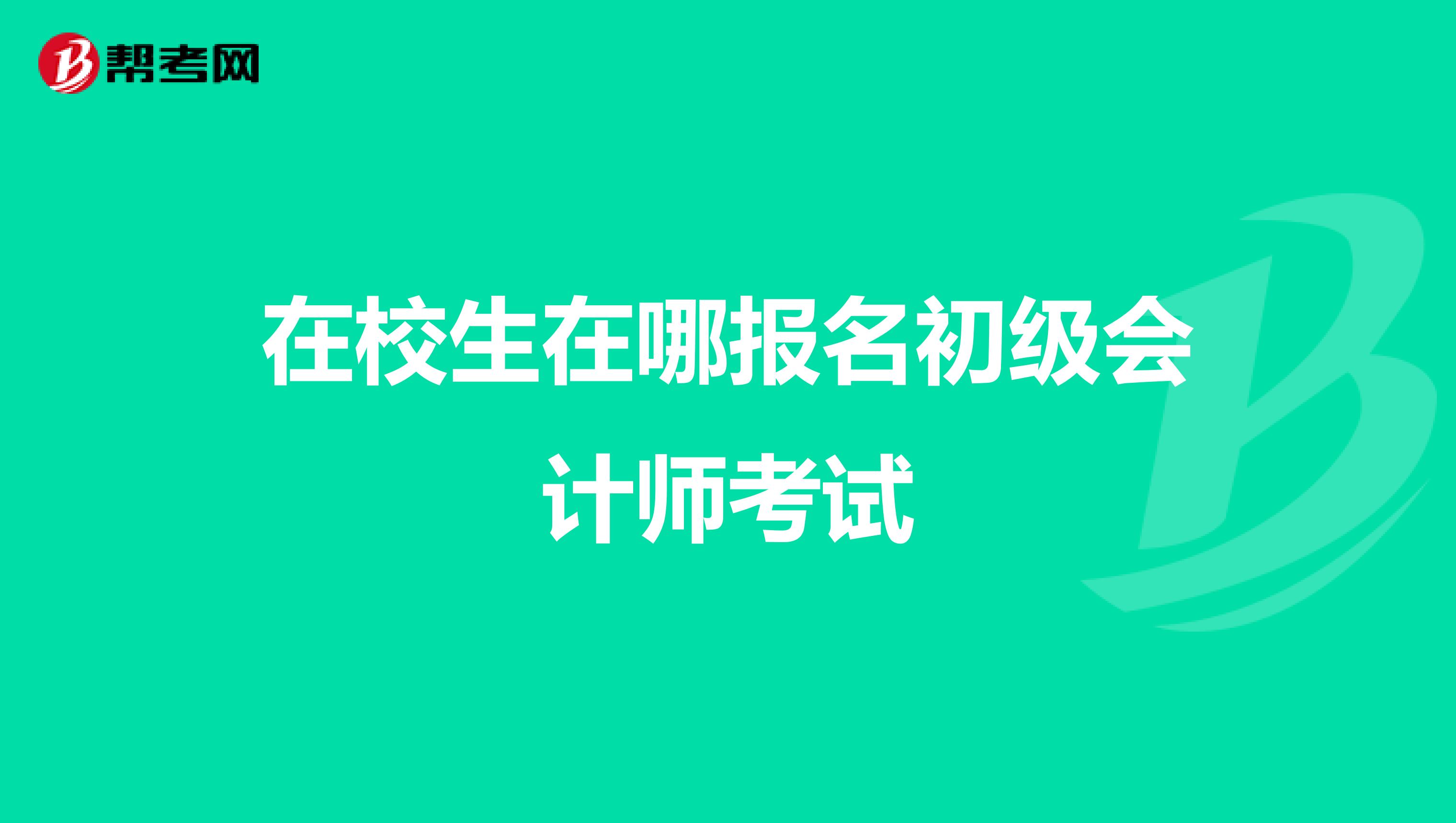 在校生在哪报名初级会计师考试