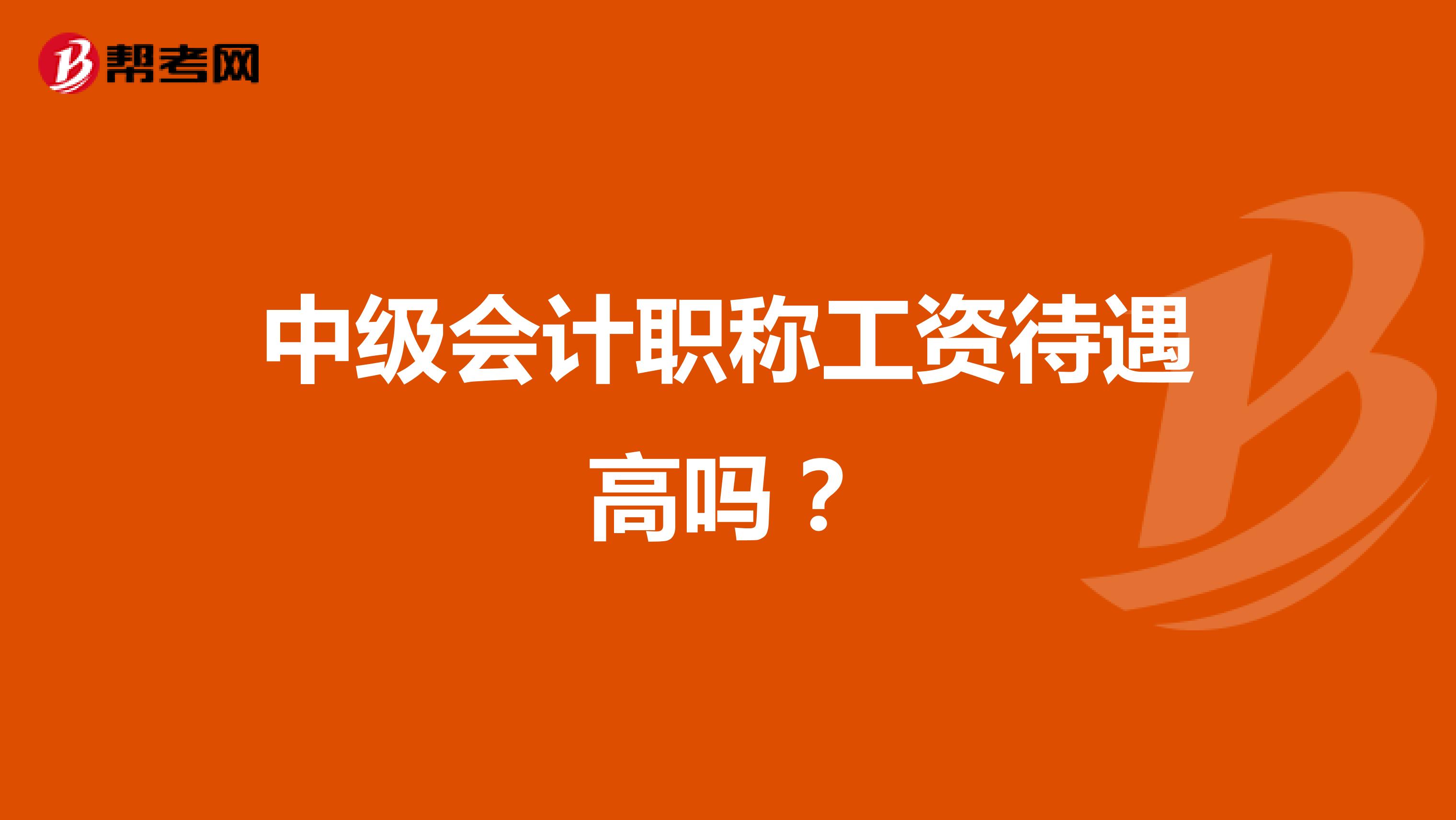 中级会计职称工资待遇高吗？